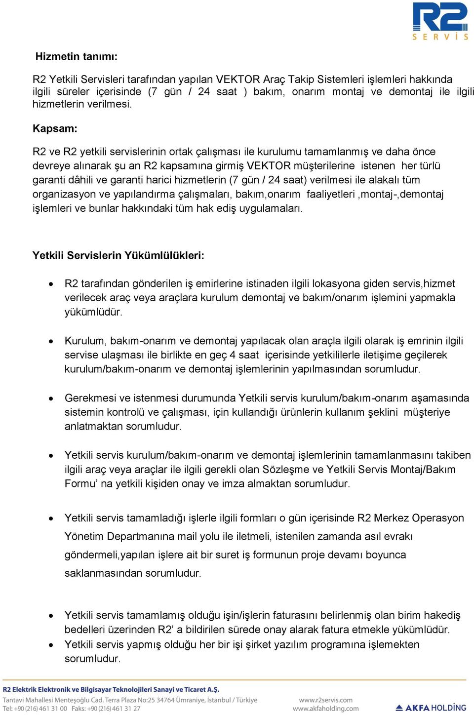 Kapsam: R2 ve R2 yetkili servislerinin ortak çalışması ile kurulumu tamamlanmış ve daha önce devreye alınarak şu an R2 kapsamına girmiş VEKTOR müşterilerine istenen her türlü garanti dâhili ve