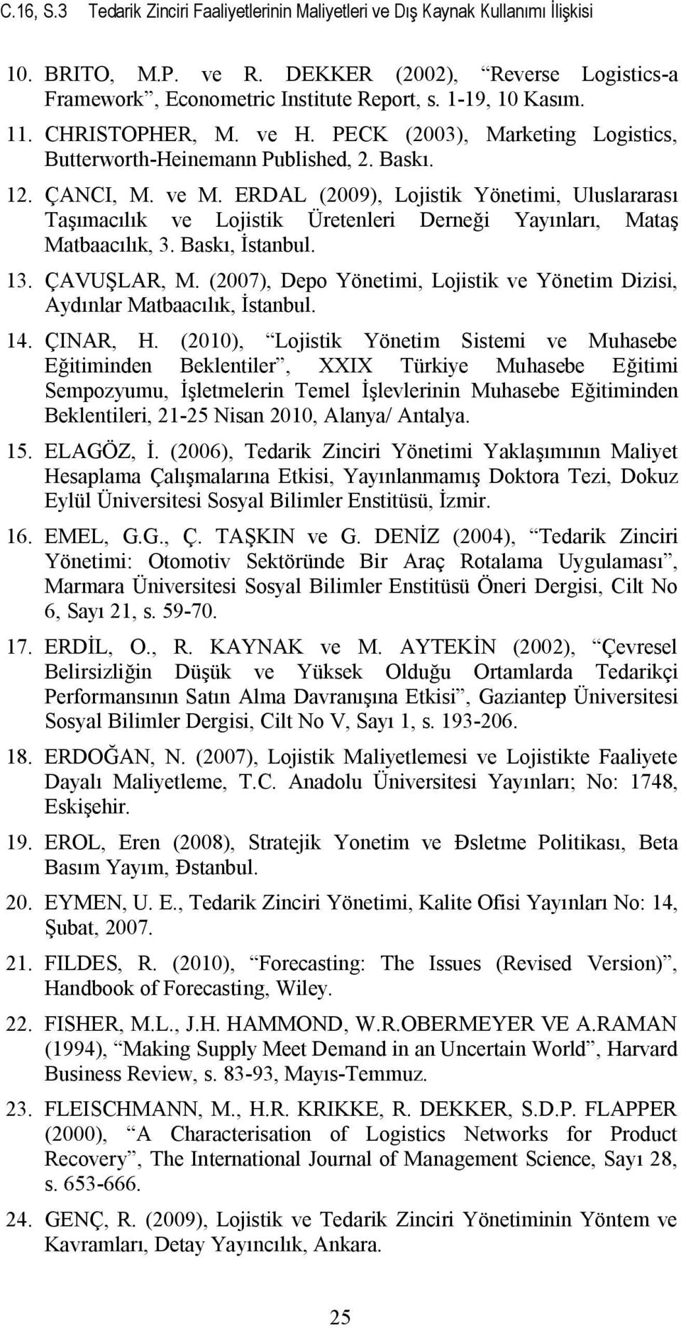 ERDAL (2009), Lojistik Yönetimi, Uluslararası Taşımacılık ve Lojistik Üretenleri Derneği Yayınları, Mataş Matbaacılık, 3. Baskı, İstanbul. 13. ÇAVUŞLAR, M.