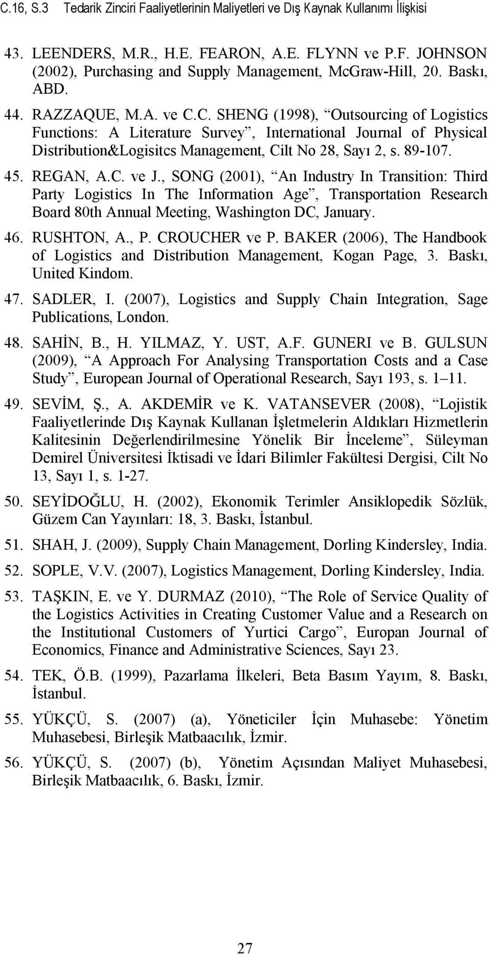 89-107. 45. REGAN, A.C. ve J., SONG (2001), An Industry In Transition: Third Party Logistics In The Information Age, Transportation Research Board 80th Annual Meeting, Washington DC, January. 46.