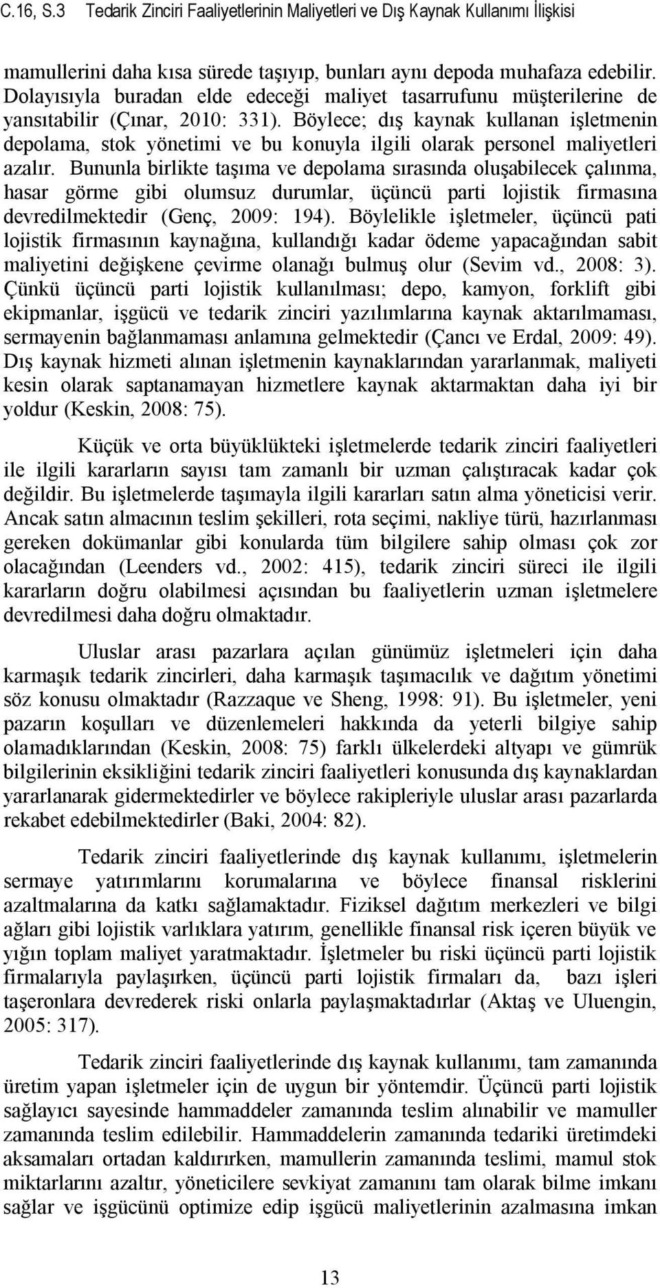 Böylece; dış kaynak kullanan işletmenin depolama, stok yönetimi ve bu konuyla ilgili olarak personel maliyetleri azalır.