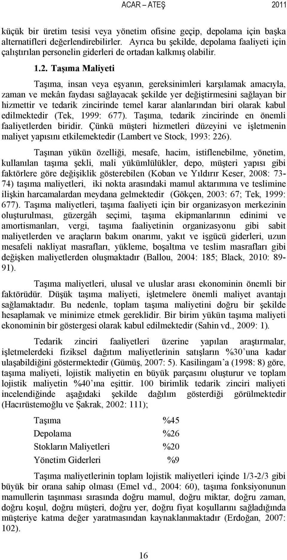 Taşıma Maliyeti Taşıma, insan veya eşyanın, gereksinimleri karşılamak amacıyla, zaman ve mekân faydası sağlayacak şekilde yer değiştirmesini sağlayan bir hizmettir ve tedarik zincirinde temel karar