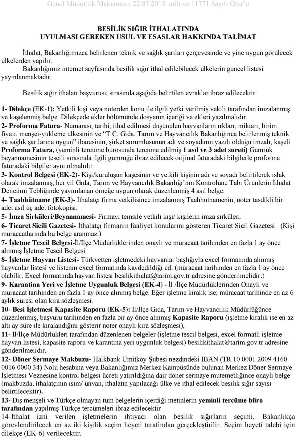 Besilik sığır ithalatı başvurusu sırasında aşağıda belirtilen evraklar ibraz edilecektir: 1- Dilekçe (EK-1): Yetkili kişi veya noterden konu ile ilgili yetki verilmiş vekili tarafından imzalanmış ve