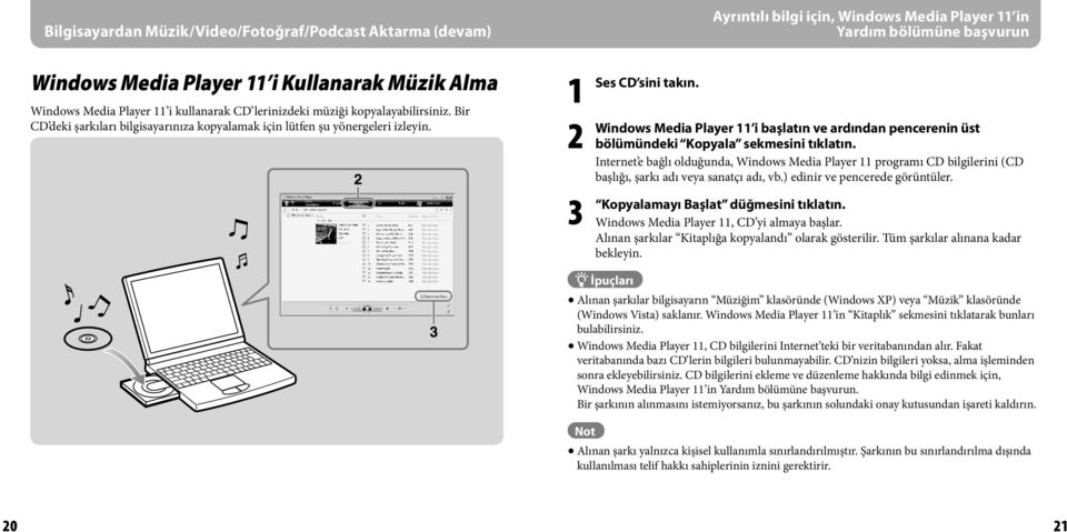 Ayrıntılı bilgi için, Windows Media Player in Yardım bölümüne başvurun Media Player i başlatın ve ardından pencerenin üst bölümündeki Kopyala sekmesini tıklatın.