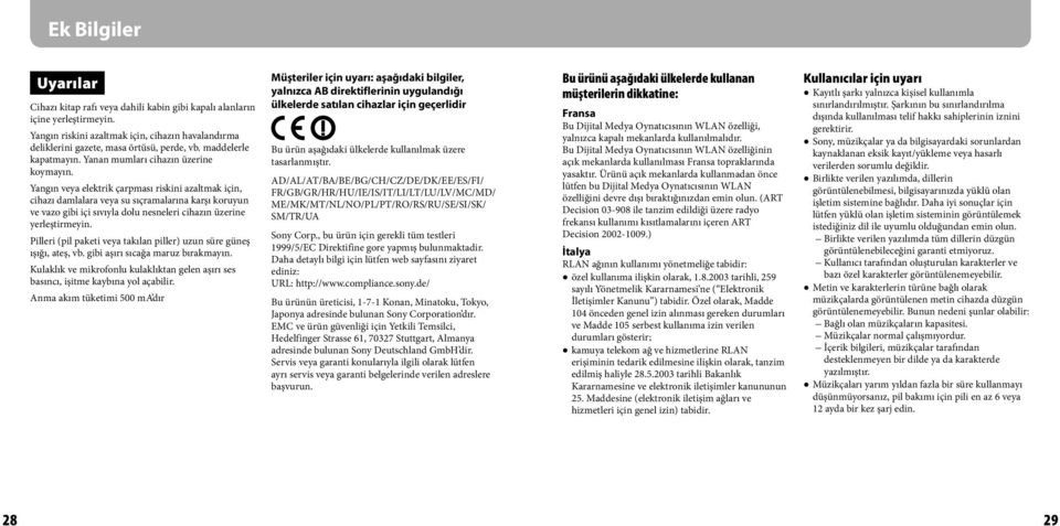 Yangın veya elektrik çarpması riskini azaltmak için, cihazı damlalara veya su sıçramalarına karşı koruyun ve vazo gibi içi sıvıyla dolu nesneleri cihazın üzerine yerleştirmeyin.