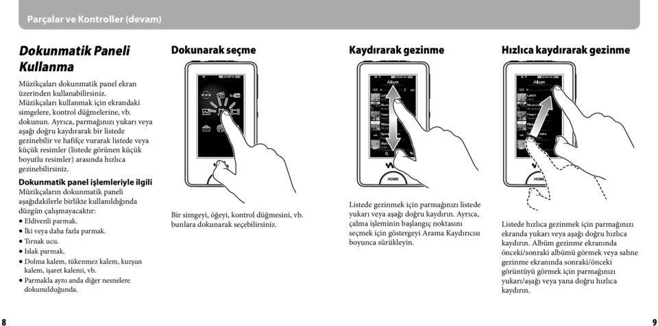 Ayrıca, parmağınızı yukarı veya aşağı doğru kaydırarak bir listede gezinebilir ve hafifçe vurarak listede veya küçük resimler (listede görünen küçük boyutlu resimler) arasında hızlıca