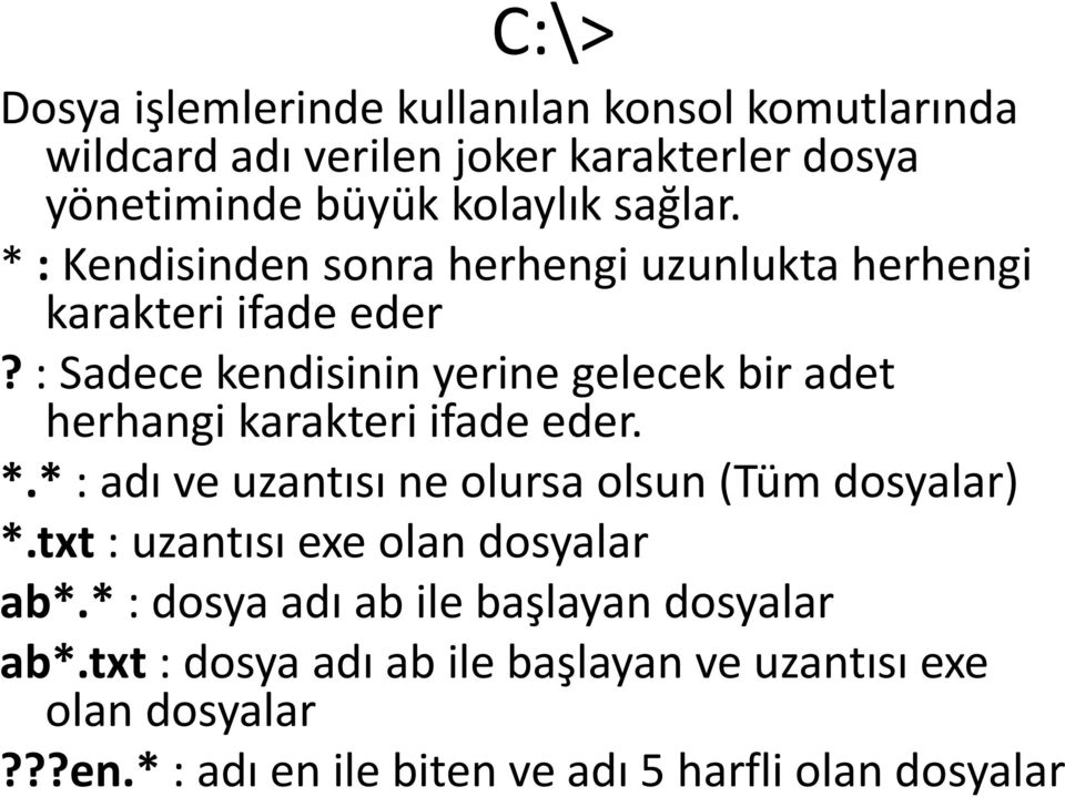 : Sadece kendisinin yerine gelecek bir adet herhangi karakteri ifade eder. *.* : adı ve uzantısı ne olursa olsun (Tüm dosyalar) *.