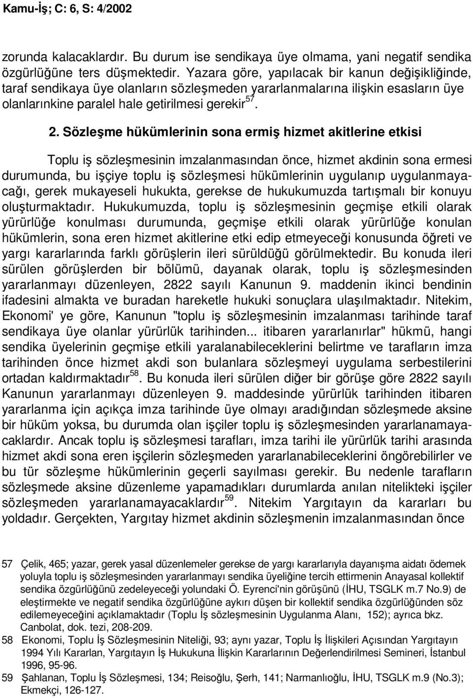 Sözleşme hükümlerinin sona ermiş hizmet akitlerine etkisi Toplu iş sözleşmesinin imzalanmasından önce, hizmet akdinin sona ermesi durumunda, bu işçiye toplu iş sözleşmesi hükümlerinin uygulanıp