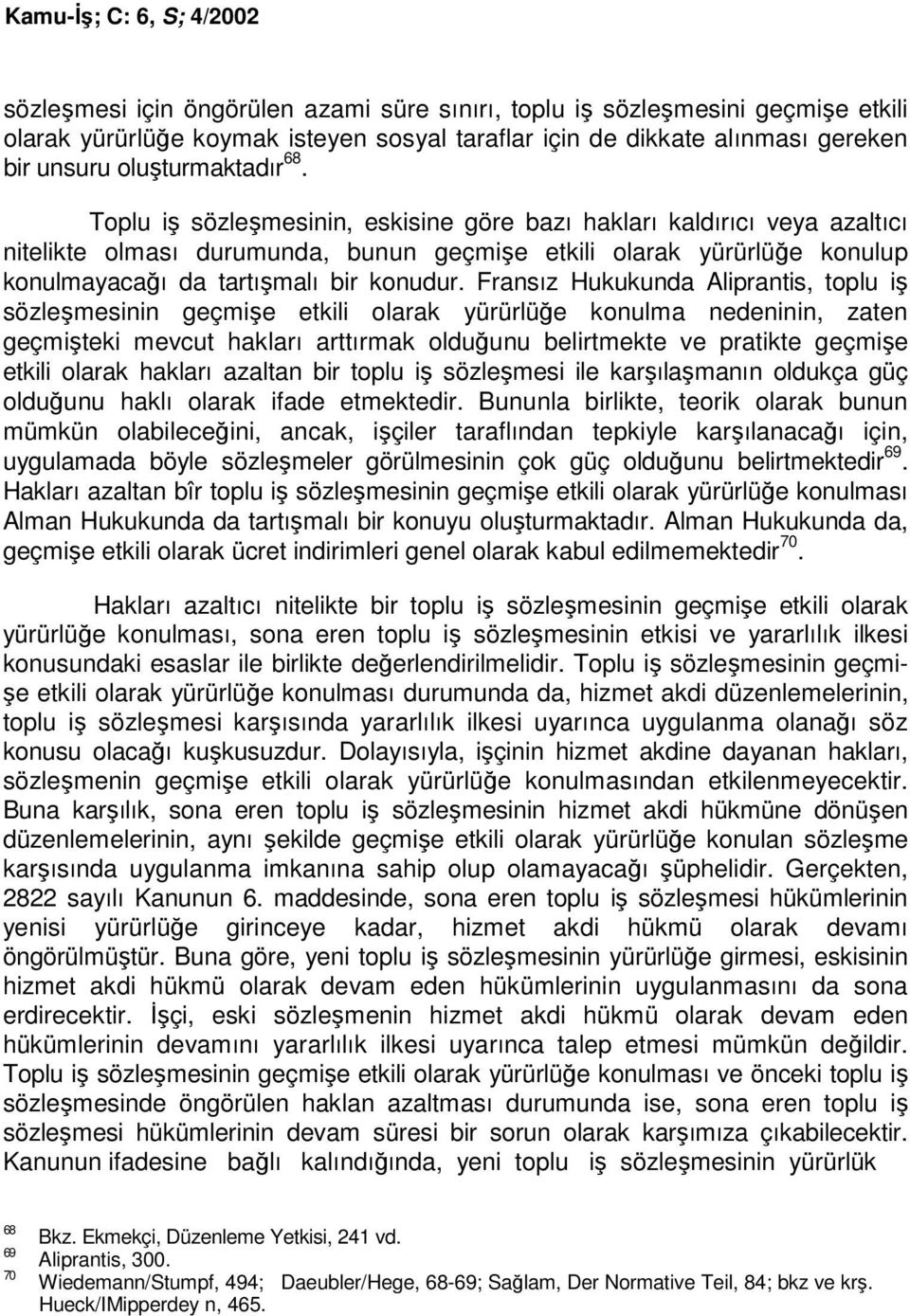 Toplu iş sözleşmesinin, eskisine göre bazı hakları kaldırıcı veya azaltıcı nitelikte olması durumunda, bunun geçmişe etkili olarak yürürlüğe konulup konulmayacağı da tartışmalı bir konudur.