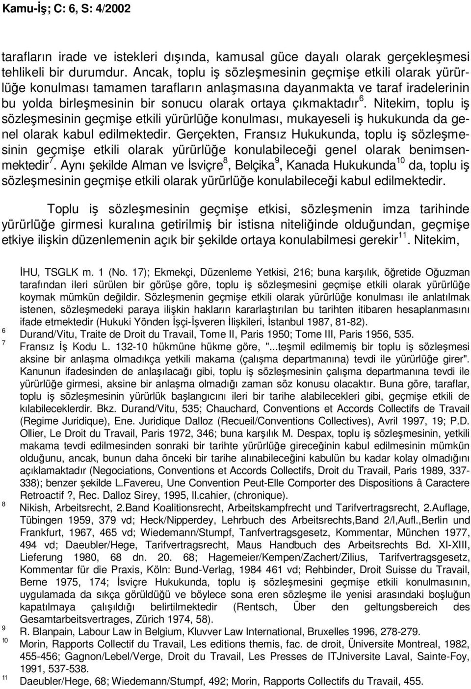 Nitekim, toplu iş sözleşmesinin geçmişe etkili yürürlüğe konulması, mukayeseli iş hukukunda da genel olarak kabul edilmektedir.