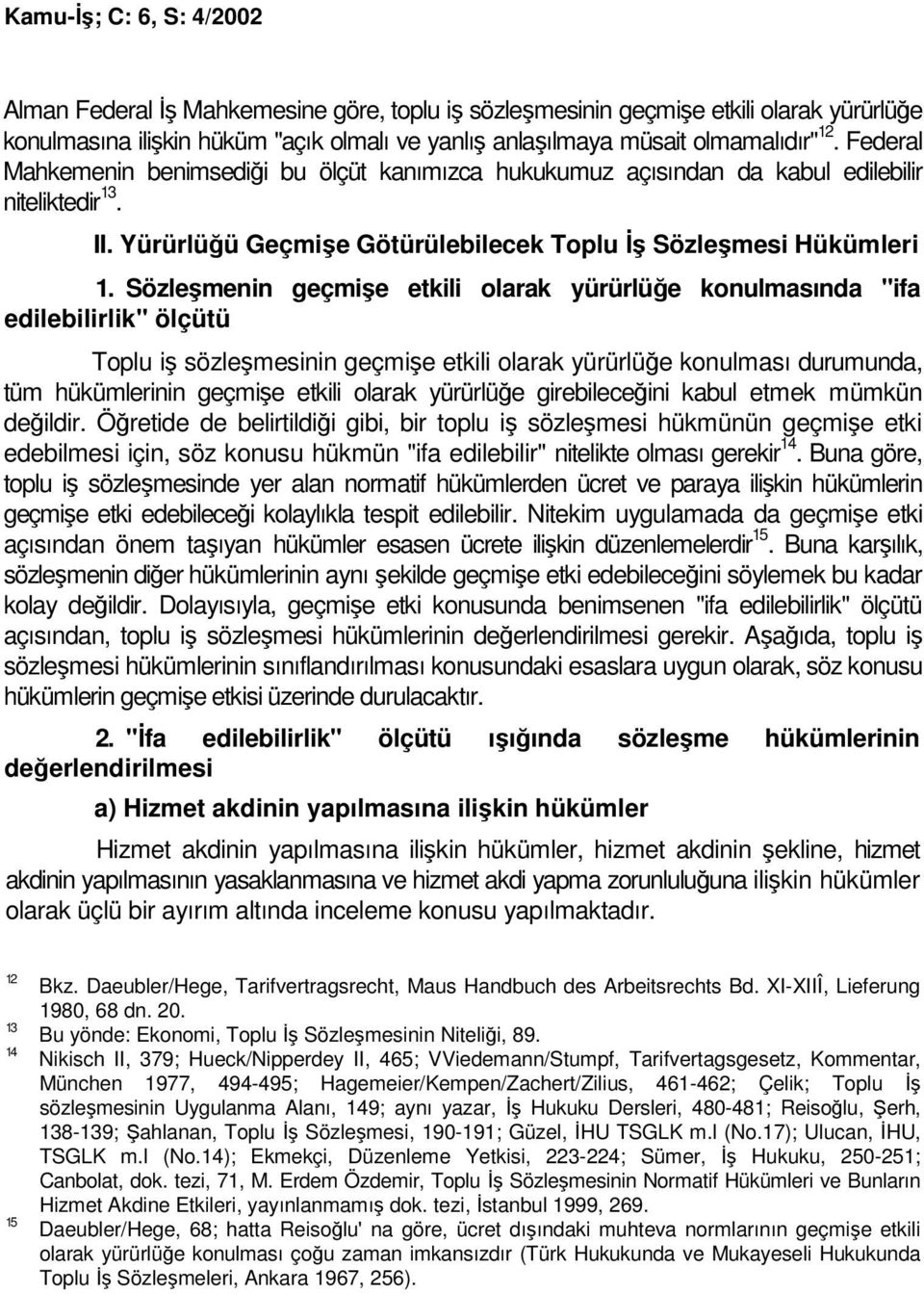 Sözleşmenin geçmişe etkili olarak yürürlüğe konulmasında "ifa edilebilirlik" ölçütü Toplu iş sözleşmesinin geçmişe etkili olarak yürürlüğe konulması durumunda, tüm hükümlerinin geçmişe etkili olarak