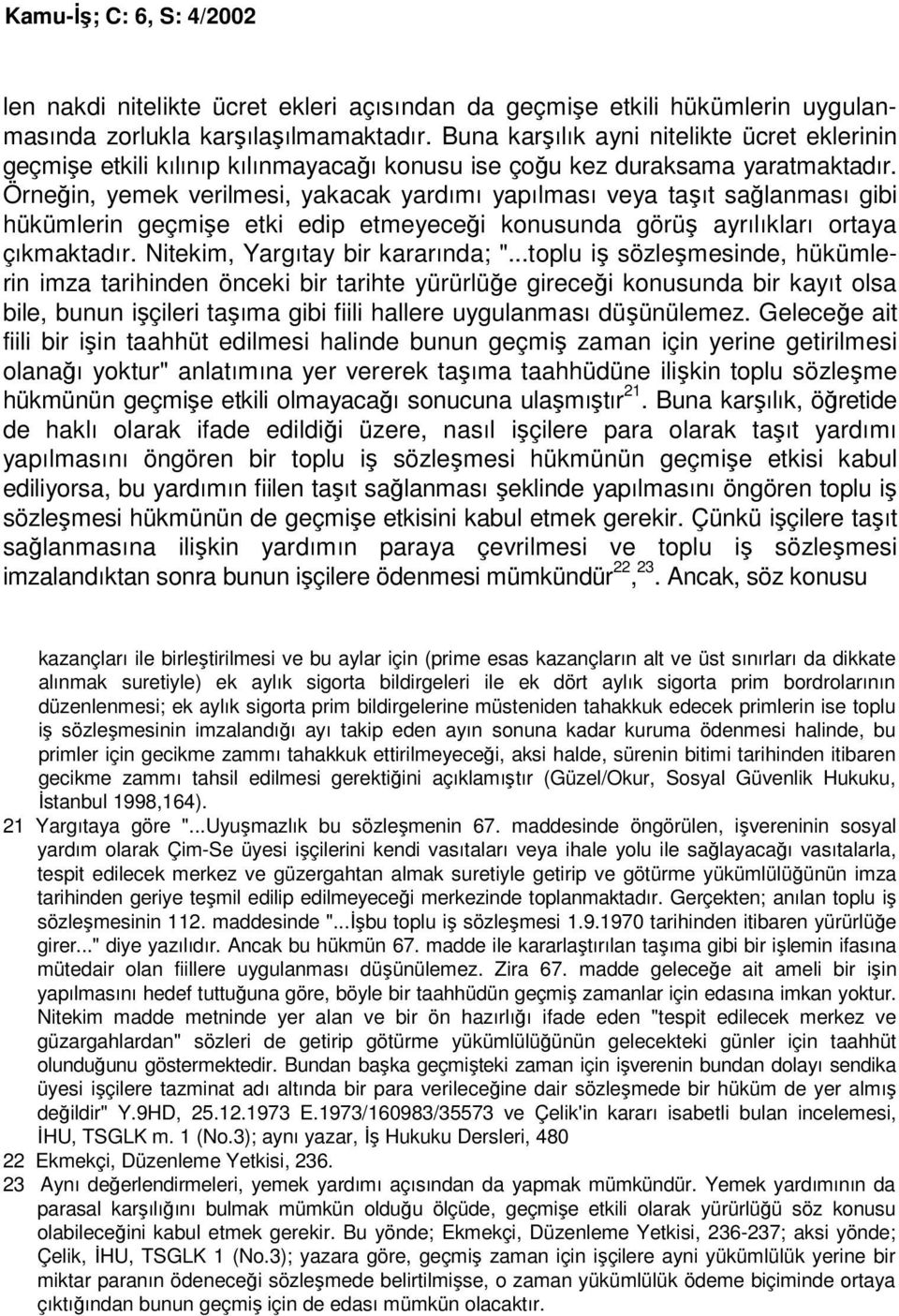 Örneğin, yemek verilmesi, yakacak yardımı yapılması veya taşıt sağlanması gibi hükümlerin geçmişe etki edip etmeyeceği konusunda görüş ayrılıkları ortaya çıkmaktadır.