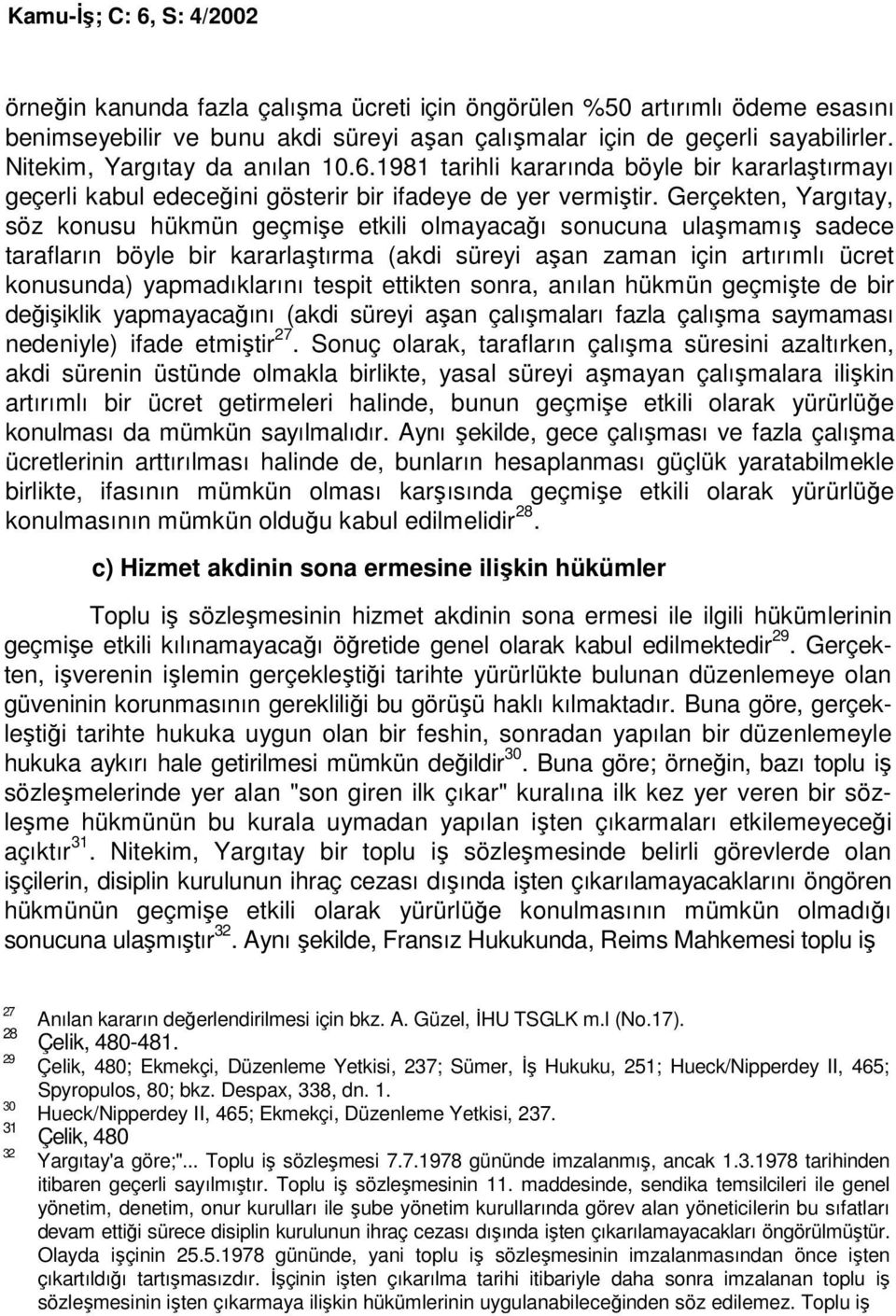 Gerçekten, Yargıtay, söz konusu hükmün geçmişe etkili olmayacağı sonucuna ulaşmamış sadece tarafların böyle bir kararlaştırma (akdi süreyi aşan zaman için artırımlı ücret konusunda) yapmadıklarını