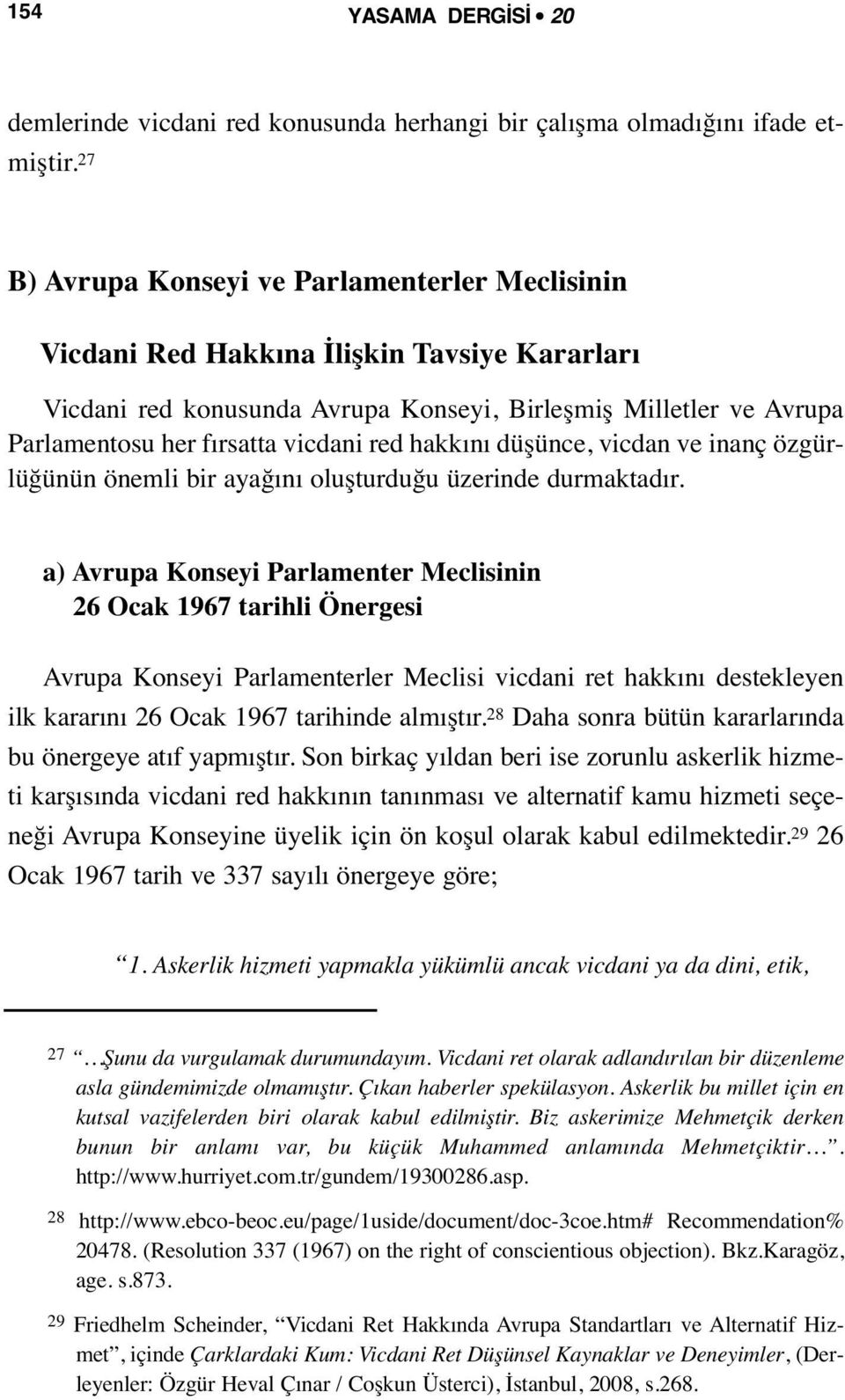 red hakkını düşünce, vicdan ve inanç özgürlüğünün önemli bir ayağını oluşturduğu üzerinde durmaktadır.