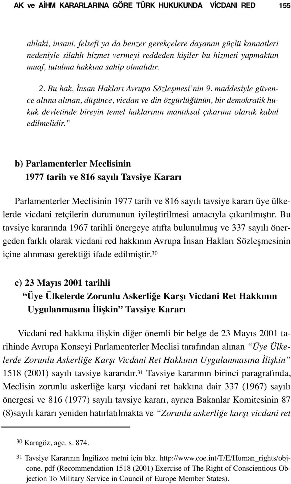 maddesiyle güvence altına alınan, düşünce, vicdan ve din özgürlüğünün, bir demokratik hukuk devletinde bireyin temel haklarının mantıksal çıkarımı olarak kabul edilmelidir.