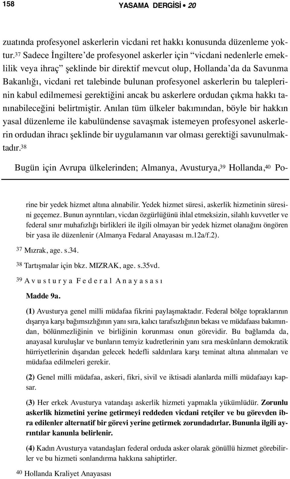 askerlerin bu taleplerinin kabul edilmemesi gerektiğini ancak bu askerlere ordudan çıkma hakkı tanınabileceğini belirtmiştir.