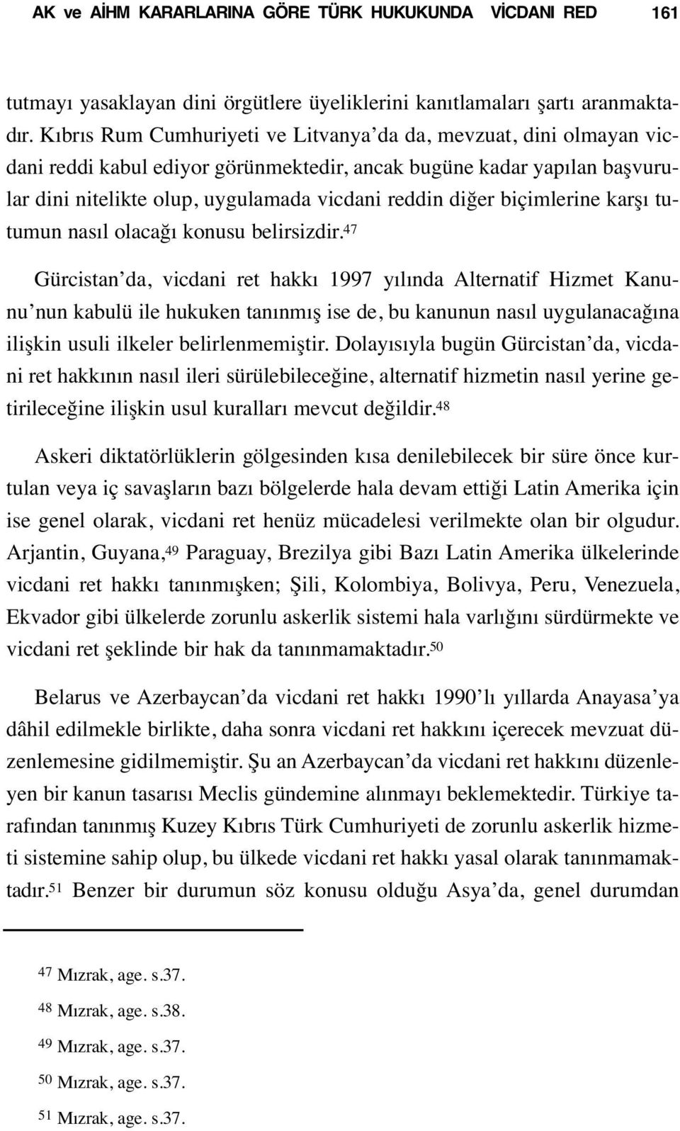 biçimlerine karşı tutumun nasıl olacağı konusu belirsizdir.