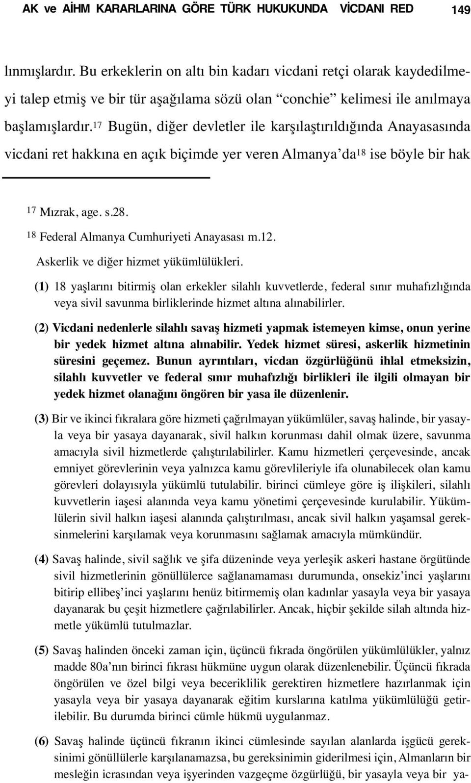 17 Bugün, diğer devletler ile karşılaştırıldığında Anayasasında vicdani ret hakkına en açık biçimde yer veren Almanya da 18 ise böyle bir hak 17 Mızrak, age. s.28.