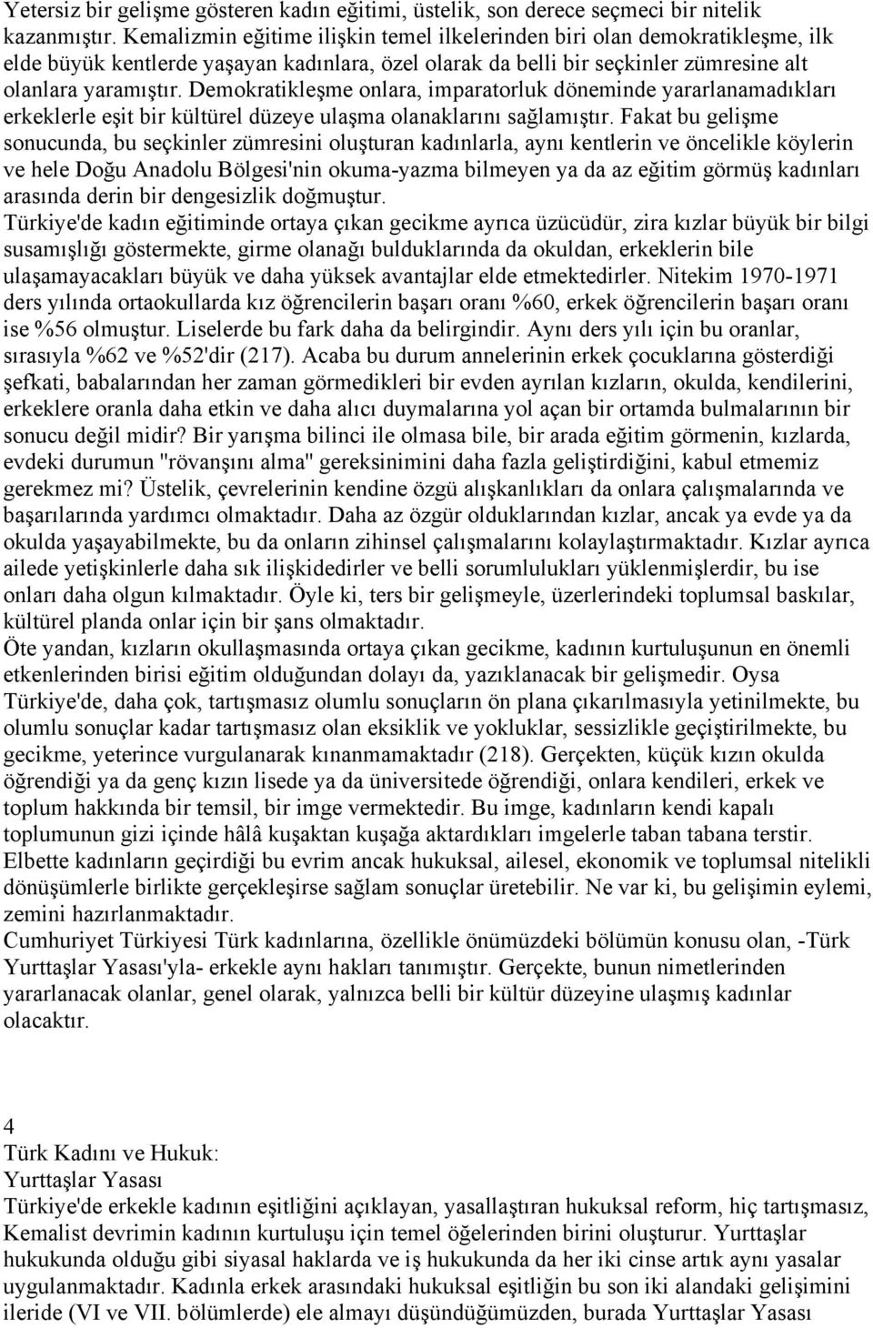 Demokratikleşme onlara, imparatorluk döneminde yararlanamadıkları erkeklerle eşit bir kültürel düzeye ulaşma olanaklarını sağlamıştır.