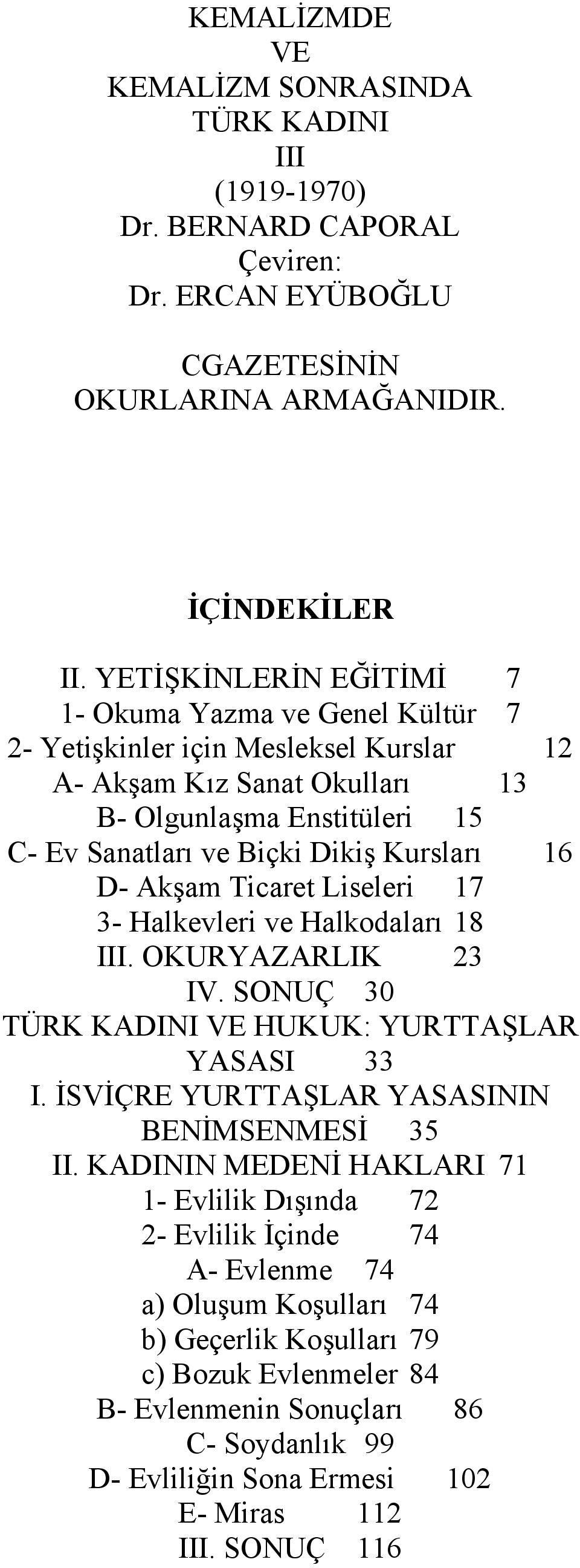 16 D- Akşam Ticaret Liseleri 17 3- Halkevleri ve Halkodaları 18 III. OKURYAZARLIK 23 IV. SONUÇ 30 TÜRK KADINI VE HUKUK: YURTTAŞLAR YASASI 33 I. İSVİÇRE YURTTAŞLAR YASASININ BENİMSENMESİ 35 II.