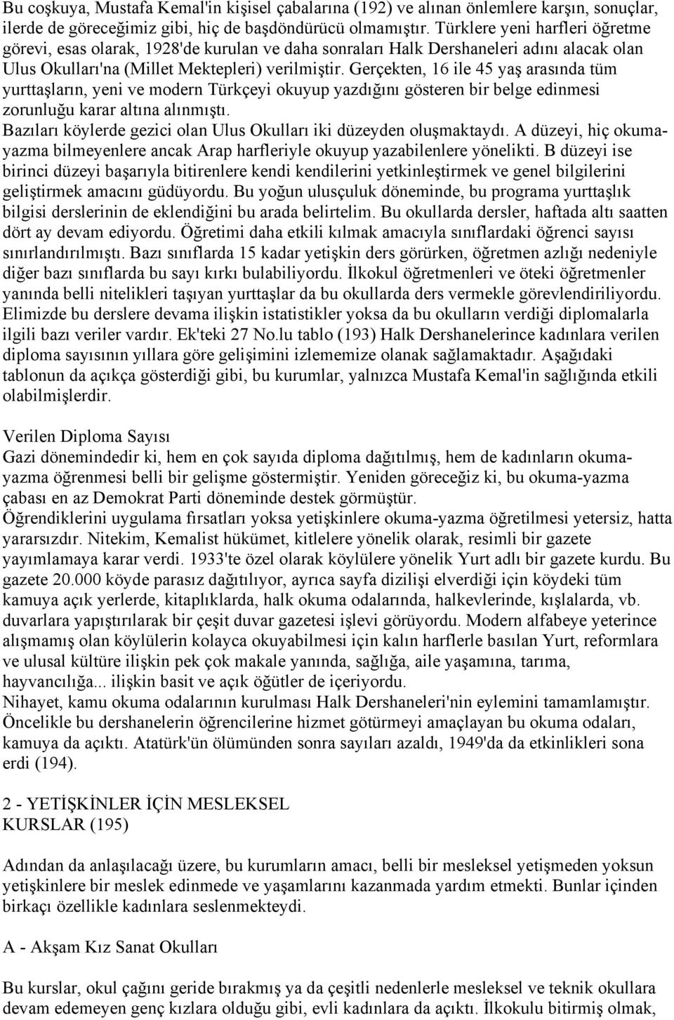 Gerçekten, 16 ile 45 yaş arasında tüm yurttaşların, yeni ve modern Türkçeyi okuyup yazdığını gösteren bir belge edinmesi zorunluğu karar altına alınmıştı.