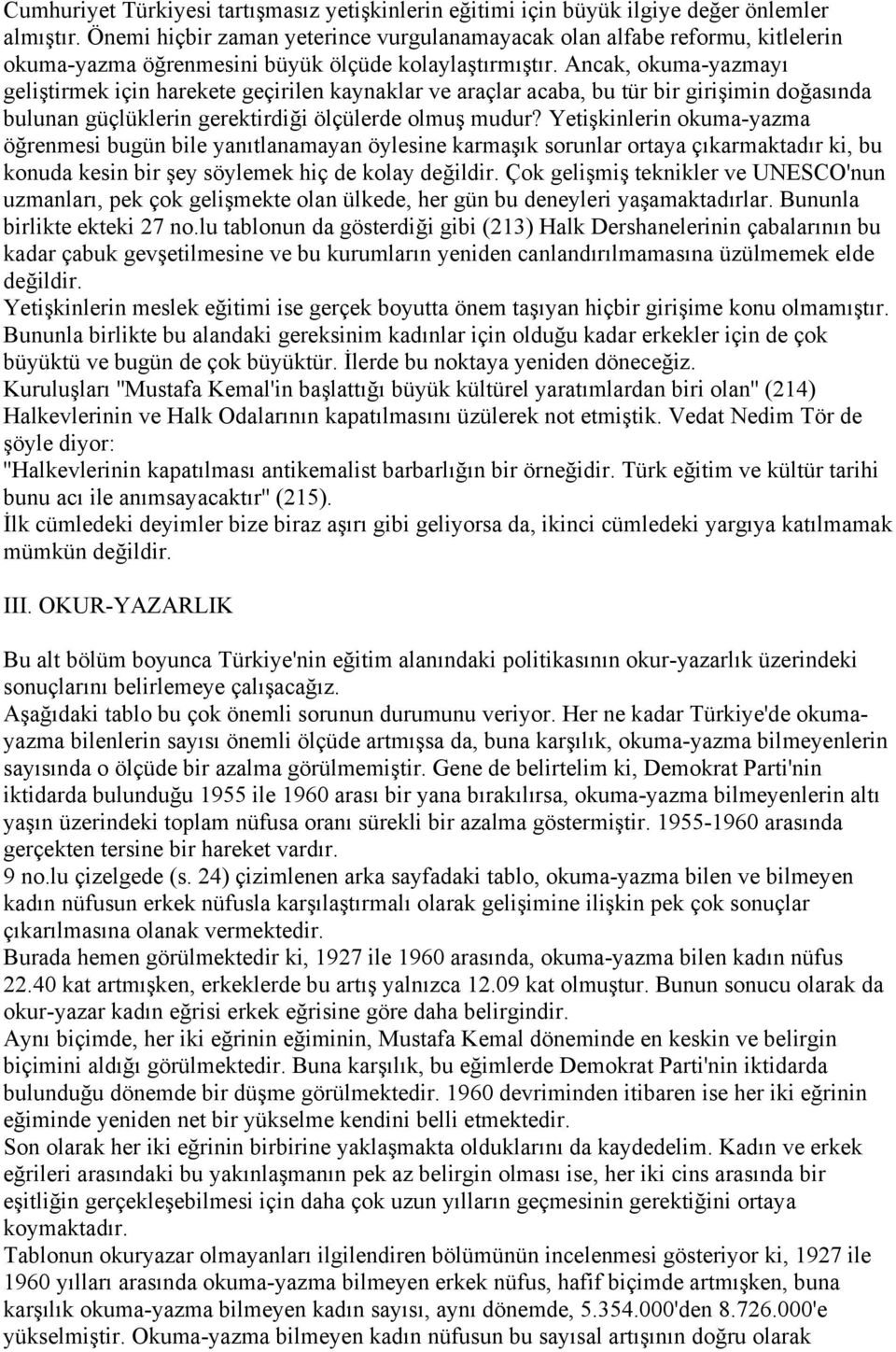 Ancak, okuma-yazmayı geliştirmek için harekete geçirilen kaynaklar ve araçlar acaba, bu tür bir girişimin doğasında bulunan güçlüklerin gerektirdiği ölçülerde olmuş mudur?