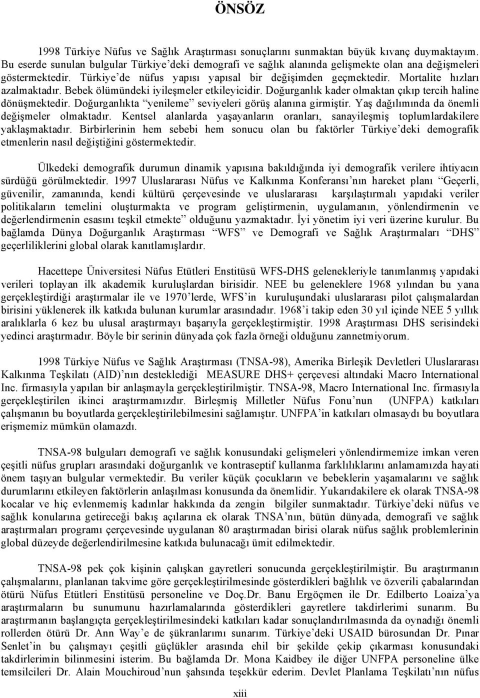 Mortalite hızları azalmaktadır. Bebek ölümündeki iyileşmeler etkileyicidir. Doğurganlık kader olmaktan çıkıp tercih haline dönüşmektedir. Doğurganlıkta yenileme seviyeleri görüş alanına girmiştir.