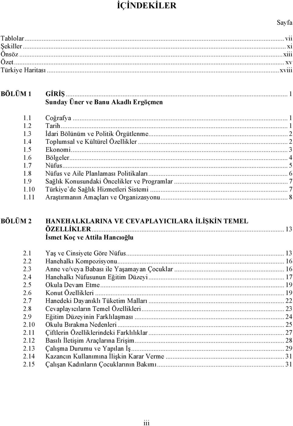 9 Sağlık Konusundaki Öncelikler ve Programlar... 7 1.10 Türkiye de Sağlık Hizmetleri Sistemi... 7 1.11 Araştırmanın Amaçları ve Organizasyonu.