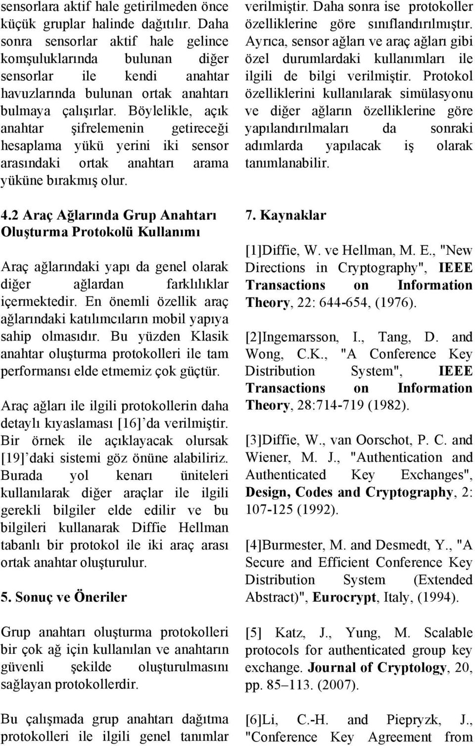 Böylelikle, açık anahtar şifrelemenin getireceği hesaplama yükü yerini iki sensor arasındaki ortak anahtarı arama yüküne bırakmış olur. 4.