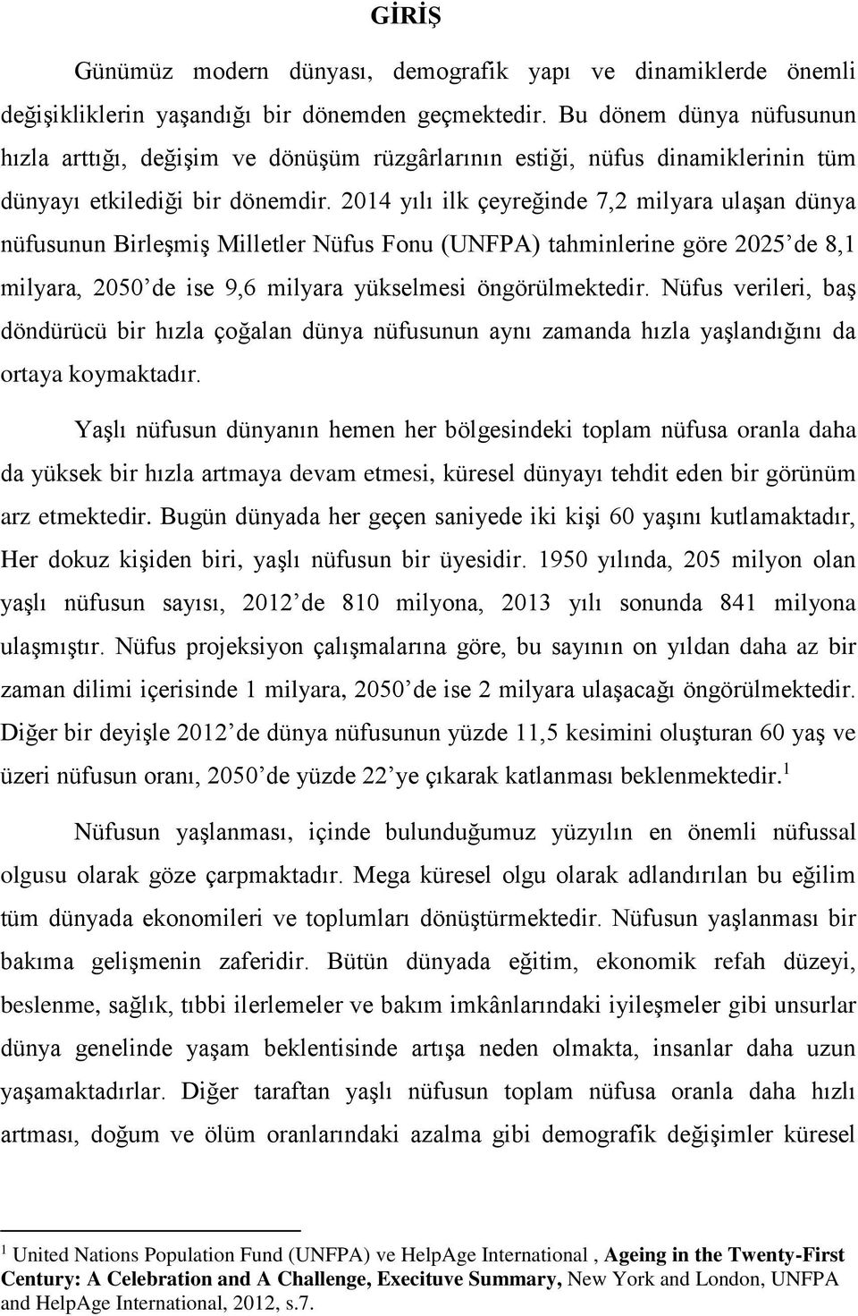 2014 yılı ilk çeyreğinde 7,2 milyara ulaşan dünya nüfusunun Birleşmiş Milletler Nüfus Fonu (UNFPA) tahminlerine göre 2025 de 8,1 milyara, 2050 de ise 9,6 milyara yükselmesi öngörülmektedir.