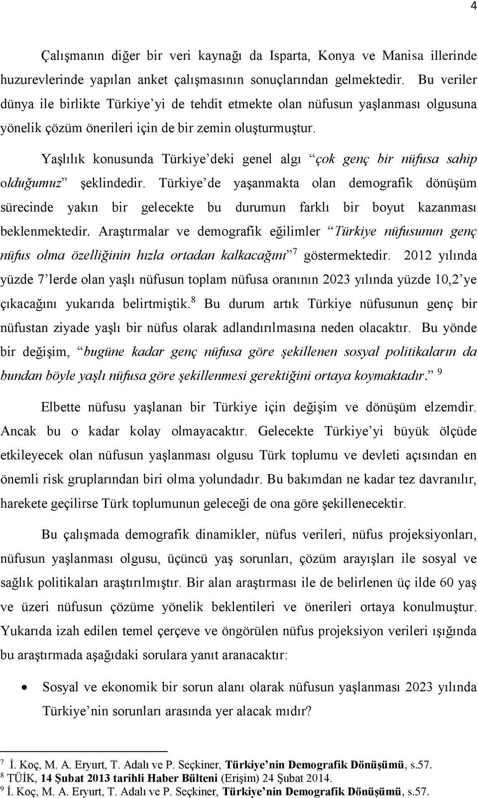 Yaşlılık konusunda Türkiye deki genel algı çok genç bir nüfusa sahip olduğumuz şeklindedir.