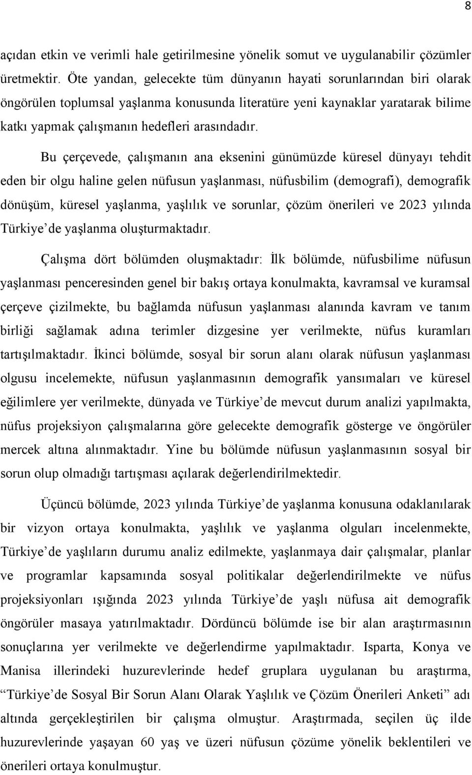 Bu çerçevede, çalışmanın ana eksenini günümüzde küresel dünyayı tehdit eden bir olgu haline gelen nüfusun yaşlanması, nüfusbilim (demografi), demografik dönüşüm, küresel yaşlanma, yaşlılık ve