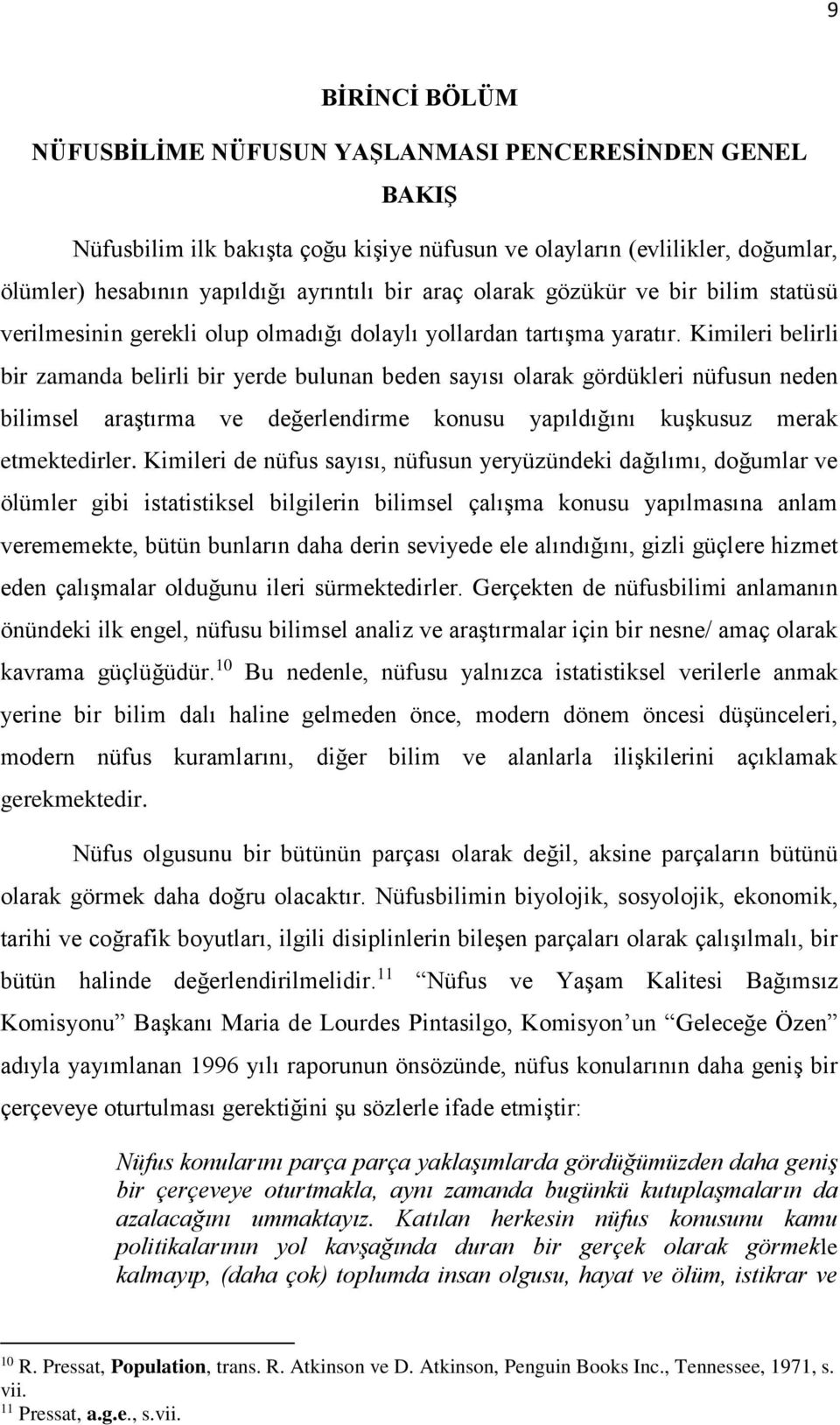 Kimileri belirli bir zamanda belirli bir yerde bulunan beden sayısı olarak gördükleri nüfusun neden bilimsel araştırma ve değerlendirme konusu yapıldığını kuşkusuz merak etmektedirler.