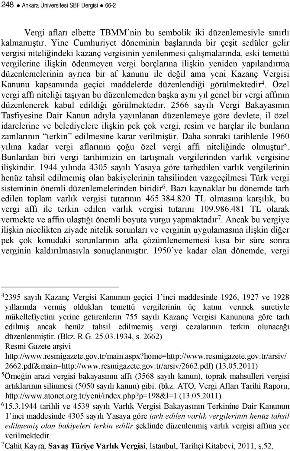 yeniden yapılandırma düzenlemelerinin ayrıca bir af kanunu ile değil ama yeni Kazanç Vergisi Kanunu kapsamında geçici maddelerde düzenlendiği görülmektedir 4.