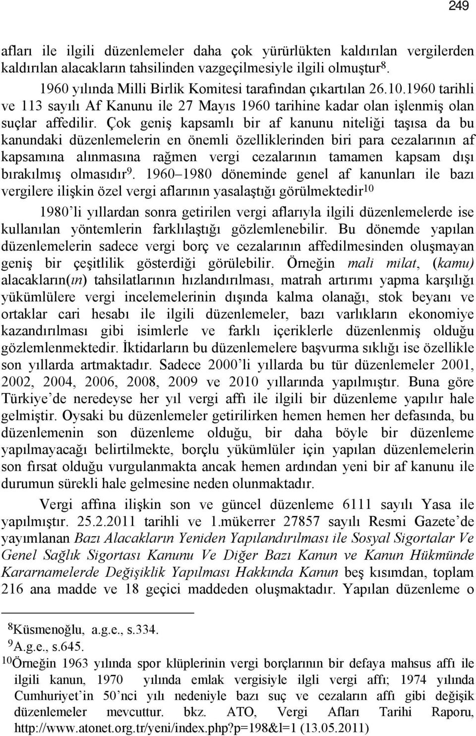 Çok geniş kapsamlı bir af kanunu niteliği taşısa da bu kanundaki düzenlemelerin en önemli özelliklerinden biri para cezalarının af kapsamına alınmasına rağmen vergi cezalarının tamamen kapsam dışı