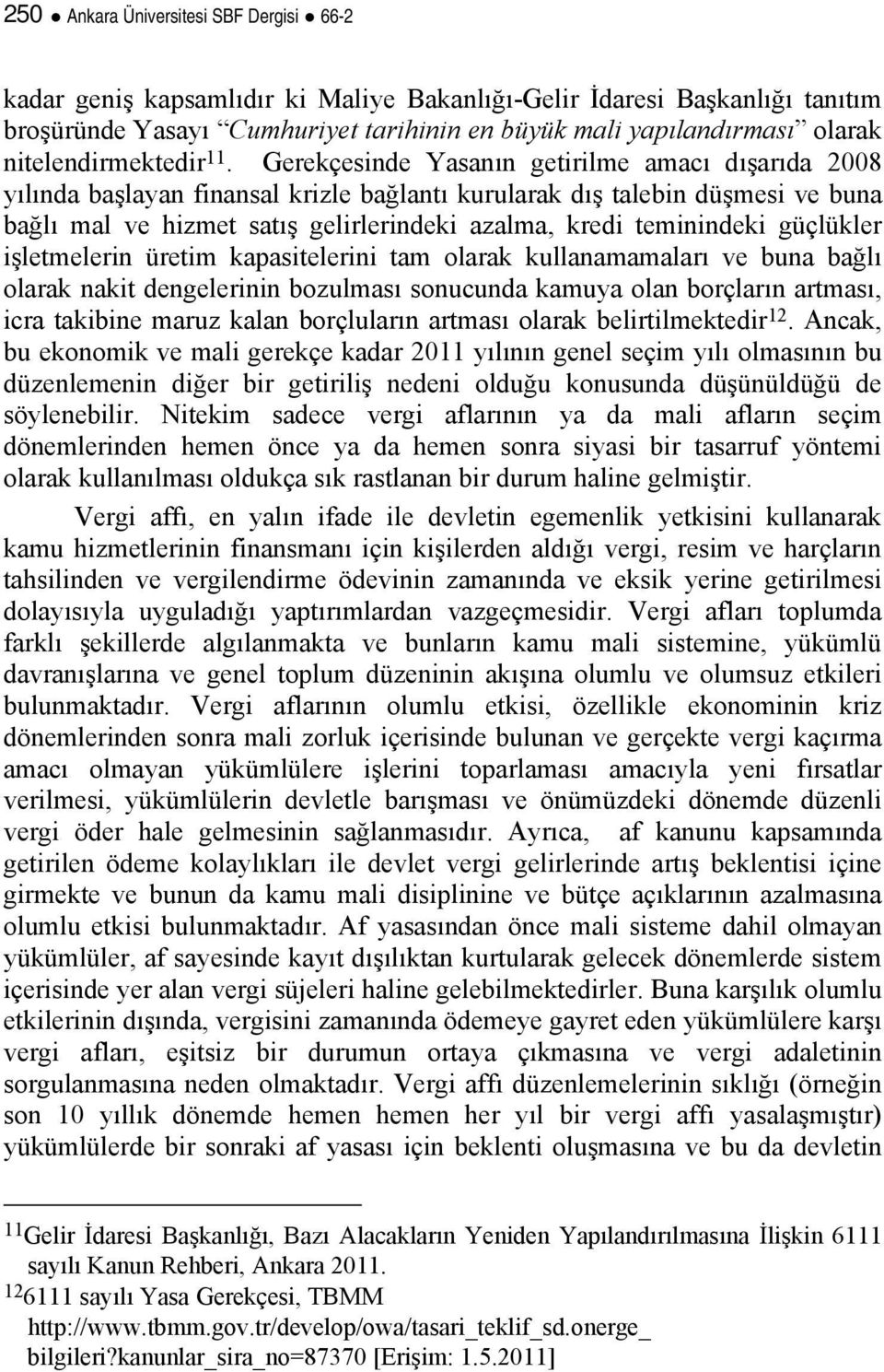 Gerekçesinde Yasanın getirilme amacı dışarıda 2008 yılında başlayan finansal krizle bağlantı kurularak dış talebin düşmesi ve buna bağlı mal ve hizmet satış gelirlerindeki azalma, kredi teminindeki