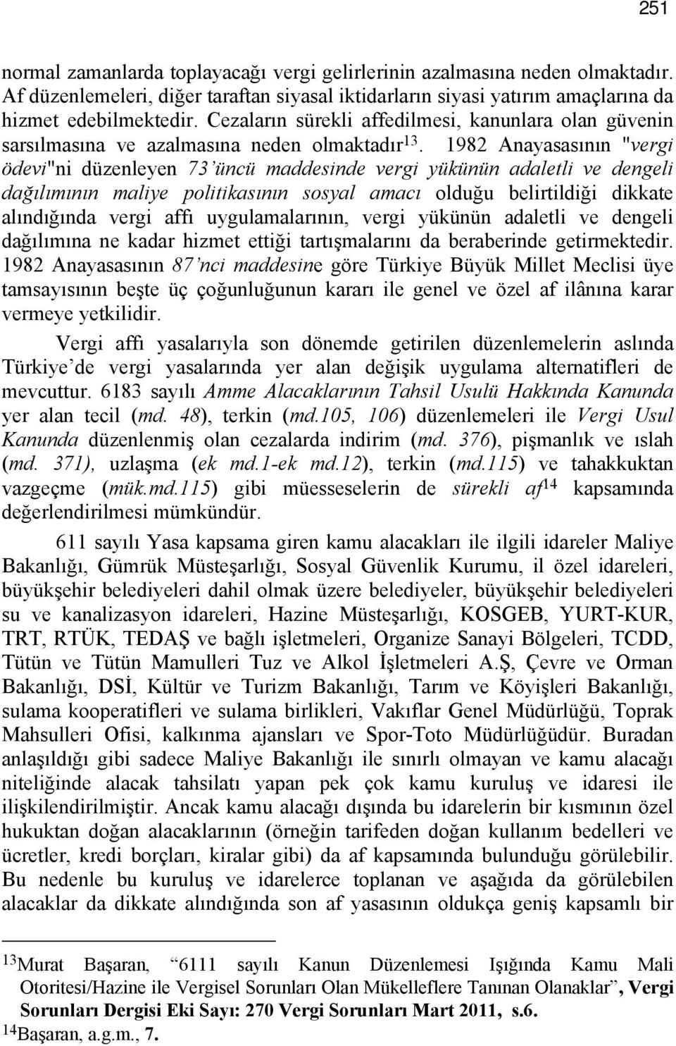 1982 Anayasasının "vergi ödevi"ni düzenleyen 73 üncü maddesinde vergi yükünün adaletli ve dengeli dağılımının maliye politikasının sosyal amacı olduğu belirtildiği dikkate alındığında vergi affı