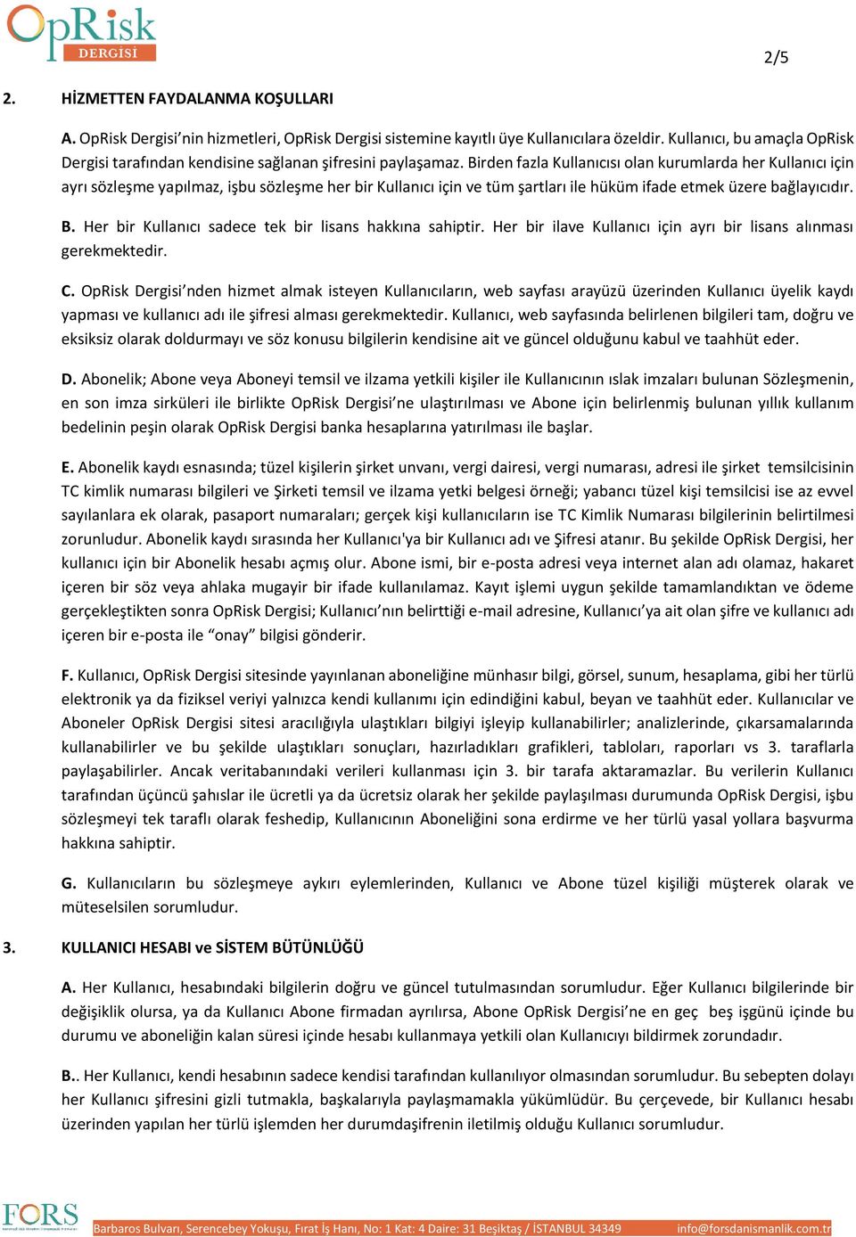 Birden fazla Kullanıcısı olan kurumlarda her Kullanıcı için ayrı sözleşme yapılmaz, işbu sözleşme her bir Kullanıcı için ve tüm şartları ile hüküm ifade etmek üzere bağlayıcıdır. B.