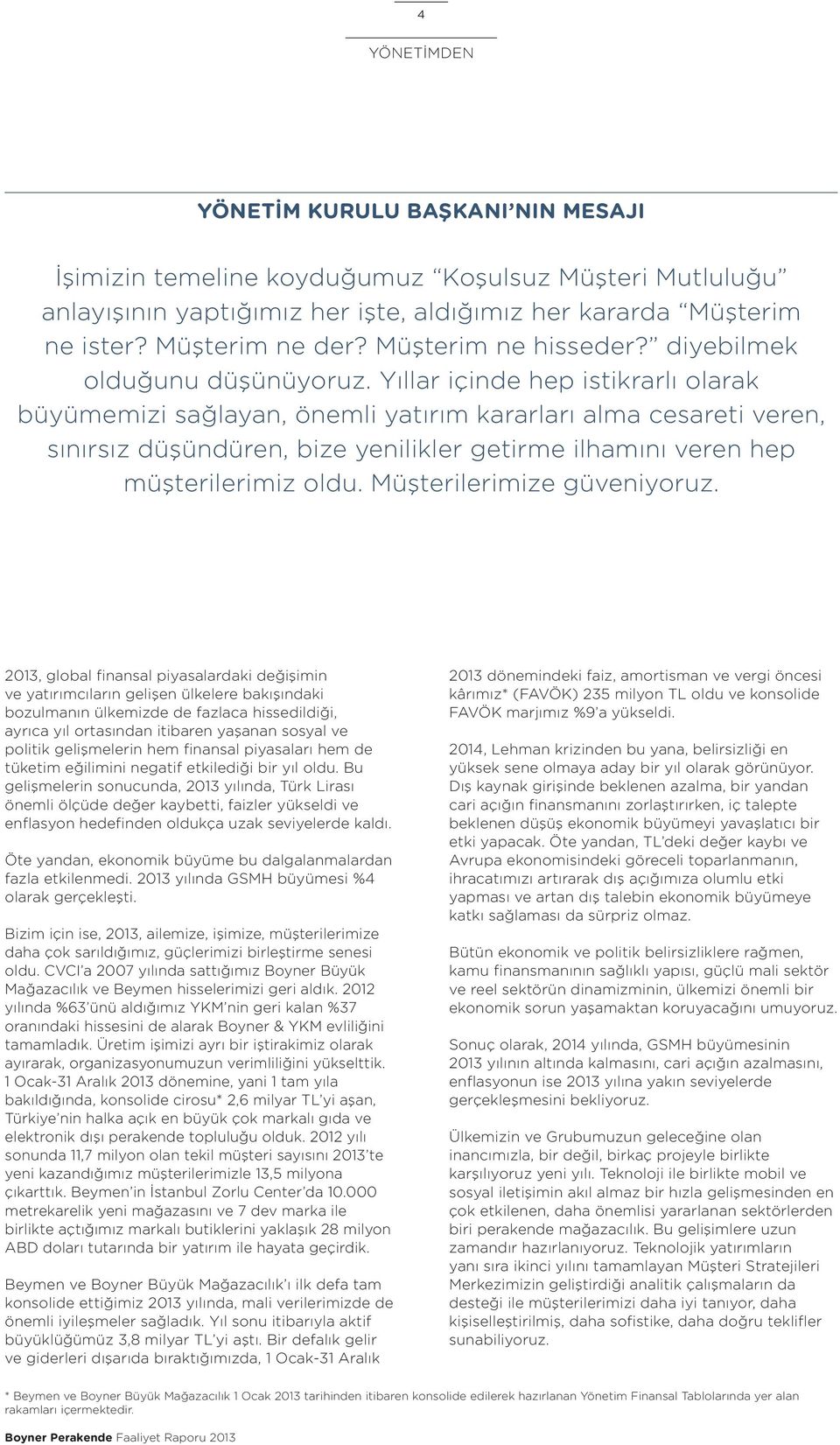 Yıllar içinde hep istikrarlı olarak büyümemizi sağlayan, önemli yatırım kararları alma cesareti veren, sınırsız düşündüren, bize yenilikler getirme ilhamını veren hep müşterilerimiz oldu.