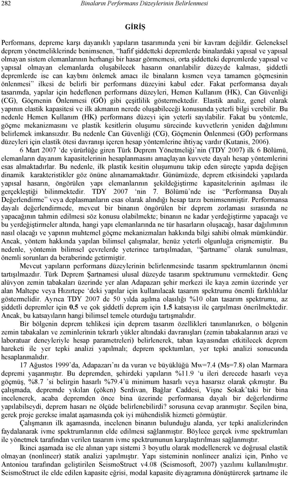 yapısal ve yapısal olmayan elemanlarda oluşabilecek hasarın onarılabilir düzeyde kalması, şiddetli depremlerde ise can kaybını önlemek amacı ile binaların kısmen veya tamamen göçmesinin önlenmesi