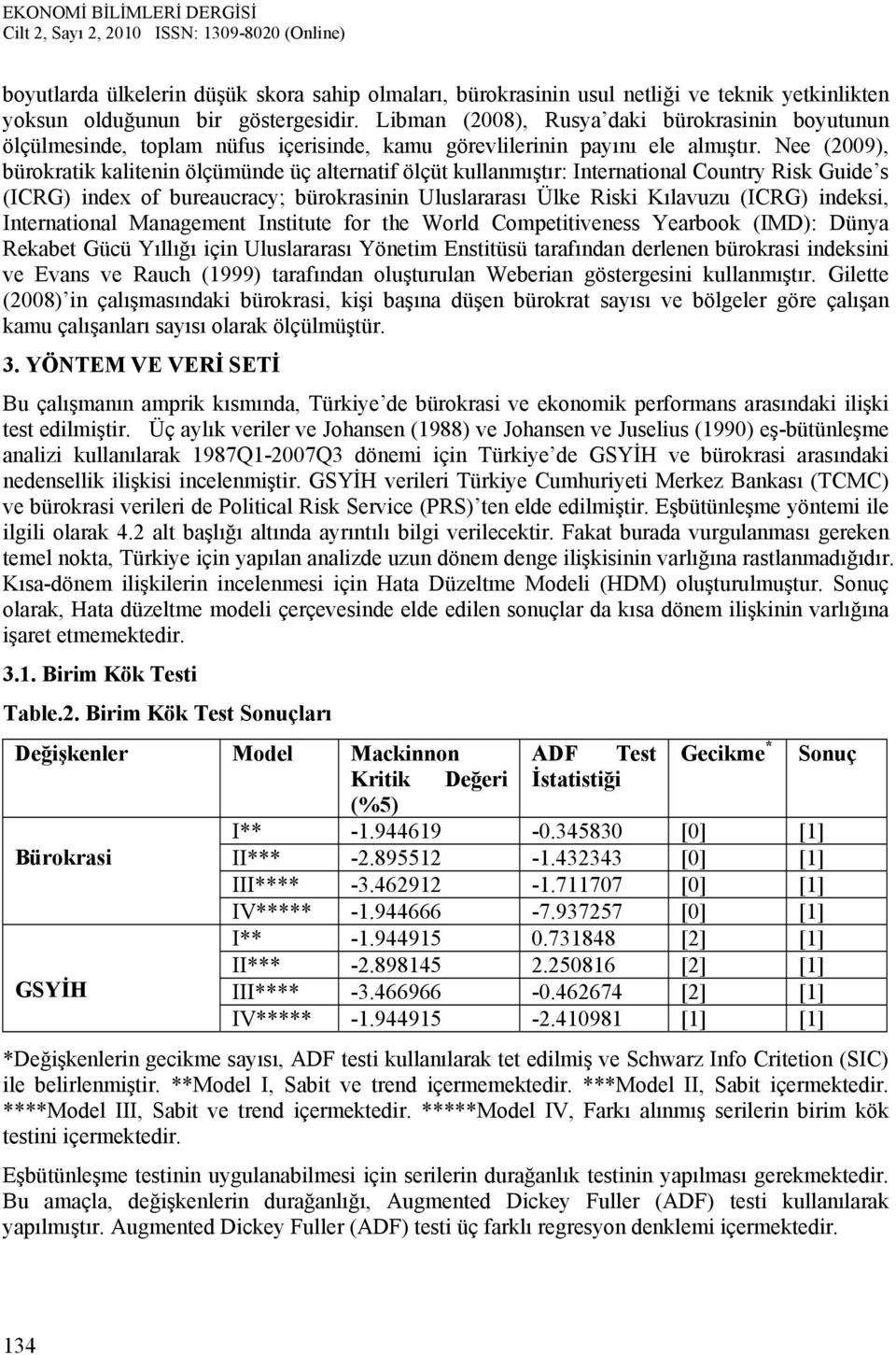 Nee (9), bürokraik kalienin ölçümünde üç alernaif ölçü kullanmışır: Inernaional Counry Risk Guide s (ICRG) index of bureaucracy; bürokrasinin Uluslararası Ülke Riski Kılavuzu (ICRG) indeksi,