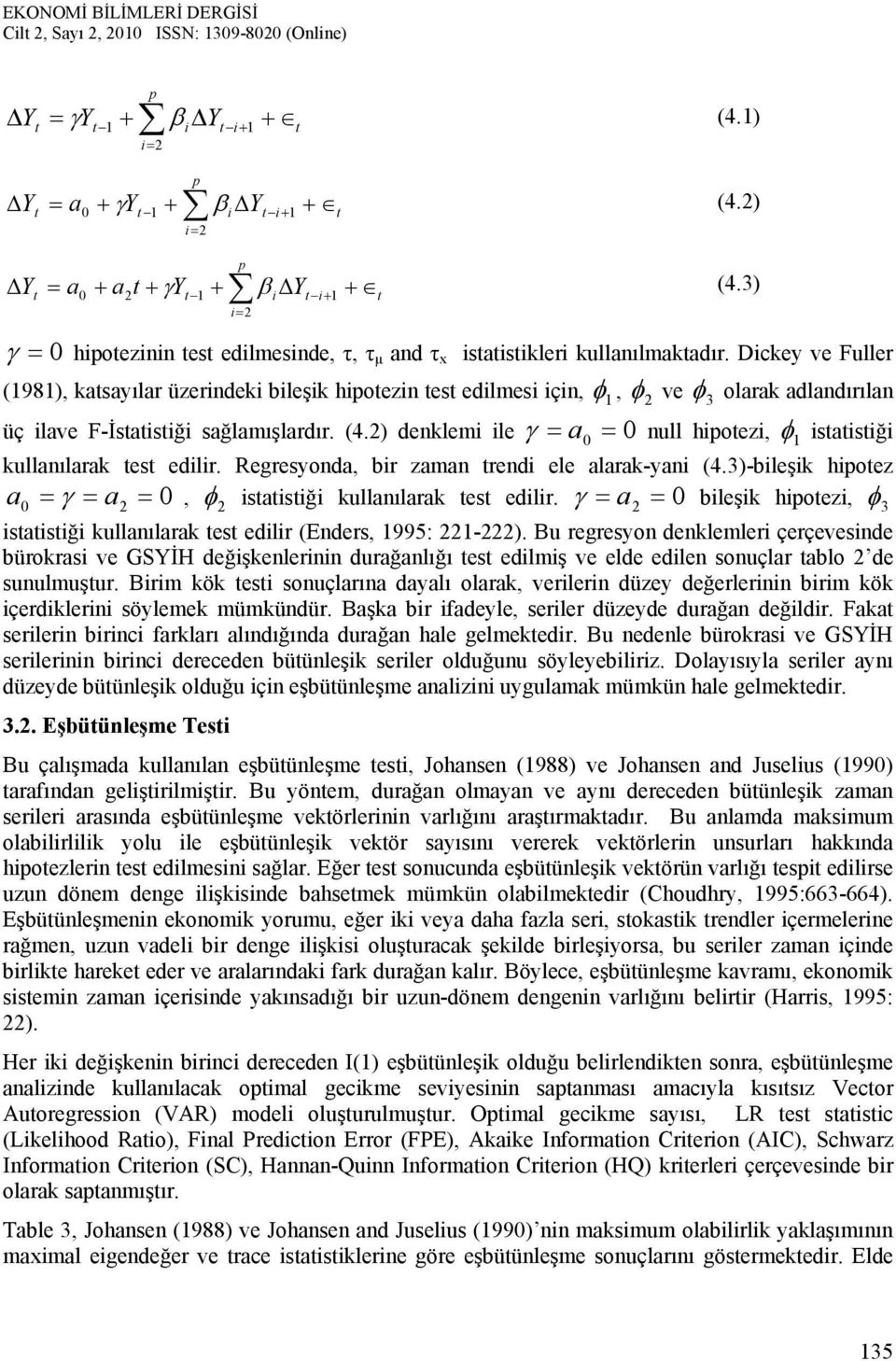 ) denklemi ile γ = a = null hipoezi, φ isaisiği kullanılarak es edilir. Regresyonda, bir zaman rendi ele alarak-yani (4.3)-bileşik hipoez a = γ = a =, φ isaisiği kullanılarak es edilir.