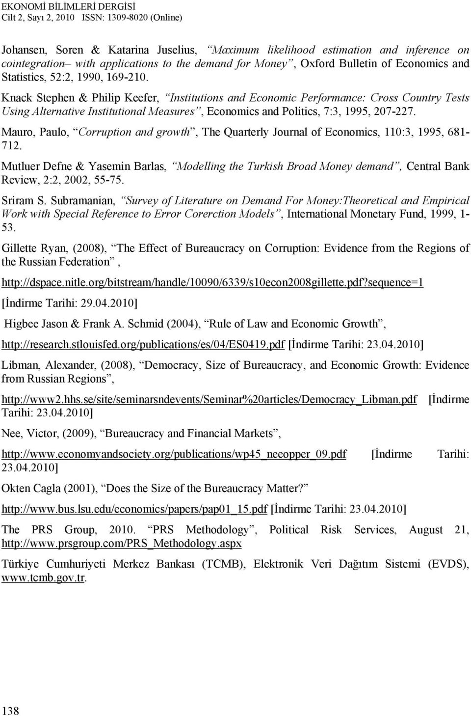 Mauro, Paulo, Corrupion and growh, The Quarerly Journal of Economics, :3, 995, 68-7. Muluer Defne & Yasemin Barlas, Modelling he Turkish Broad Money demand, Cenral Bank Review, :,, 55-75. Sriram S.