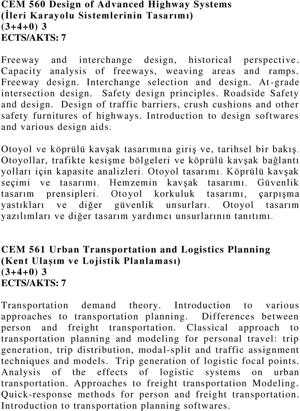 Design of traffic barriers, crush cushions and other safety furnitures of highways. Introduction to design softwares and various design aids.