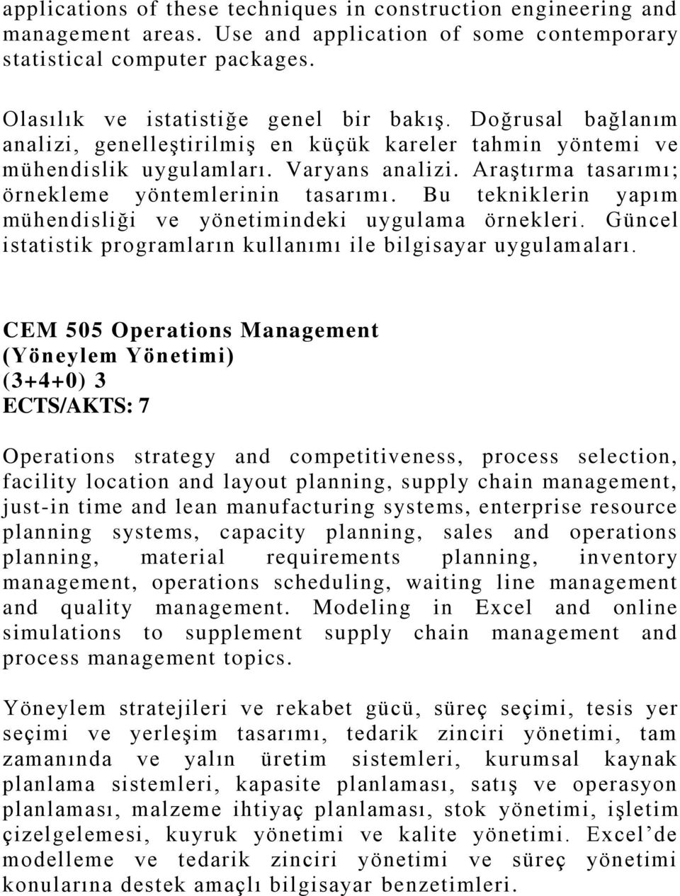 Bu tekniklerin yapım mühendisliği ve yönetimindeki uygulama örnekleri. Güncel istatistik programların kullanımı ile bilgisayar uygulamaları.