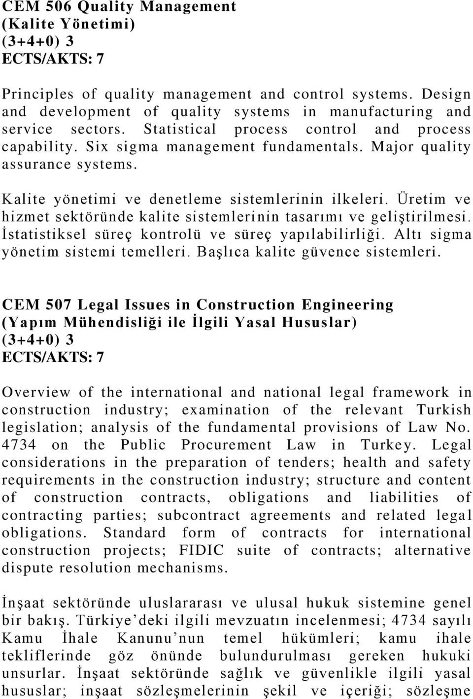 Üretim ve hizmet sektöründe kalite sistemlerinin tasarımı ve geliştirilmesi. İstatistiksel süreç kontrolü ve süreç yapılabilirliği. Altı sigma yönetim sistemi temelleri.