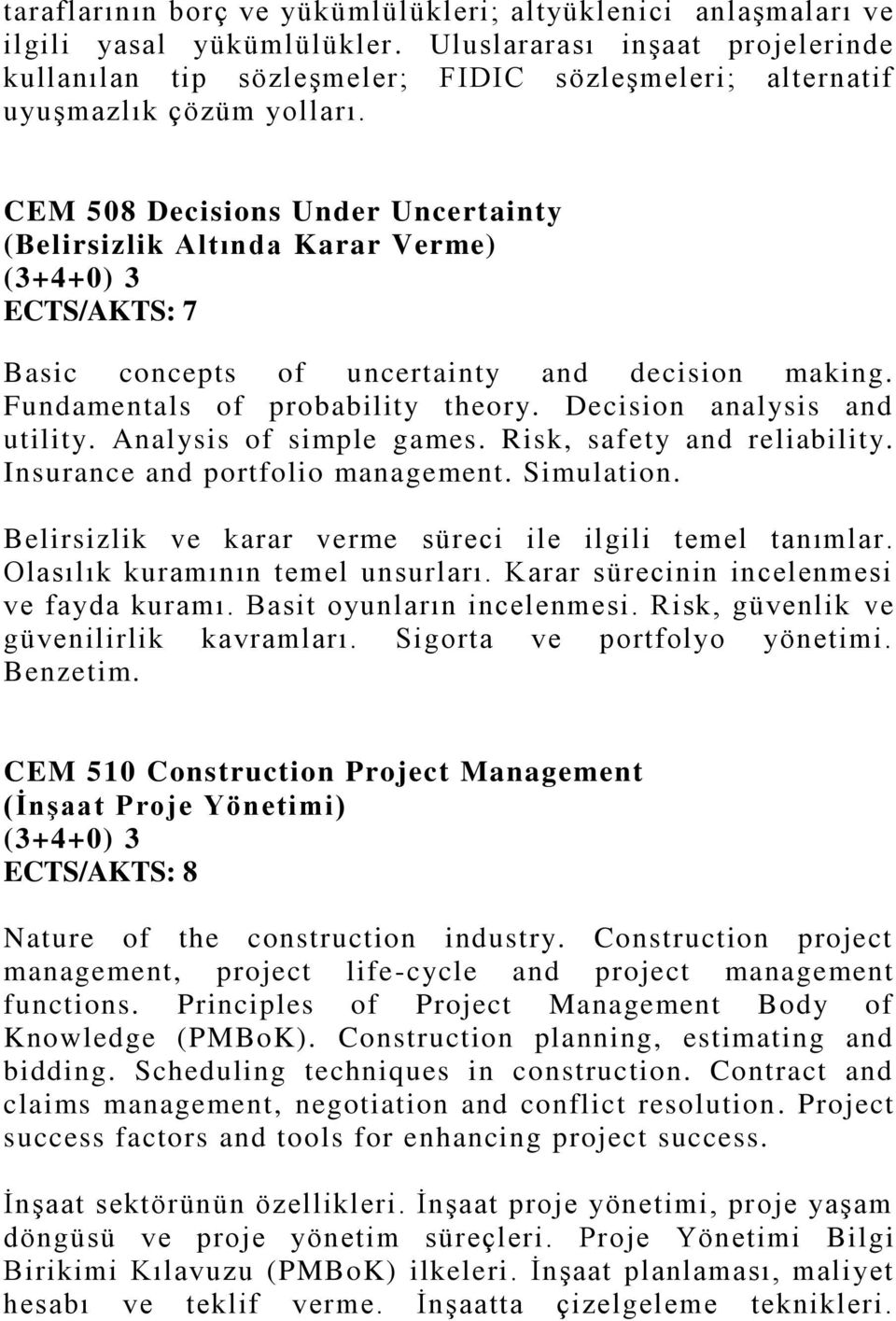 CEM 508 Decisions Under Uncertainty (Belirsizlik Altında Karar Verme) Basic concepts of uncertainty and decision making. Fundamentals of probability theory. Decision analysis and utility.