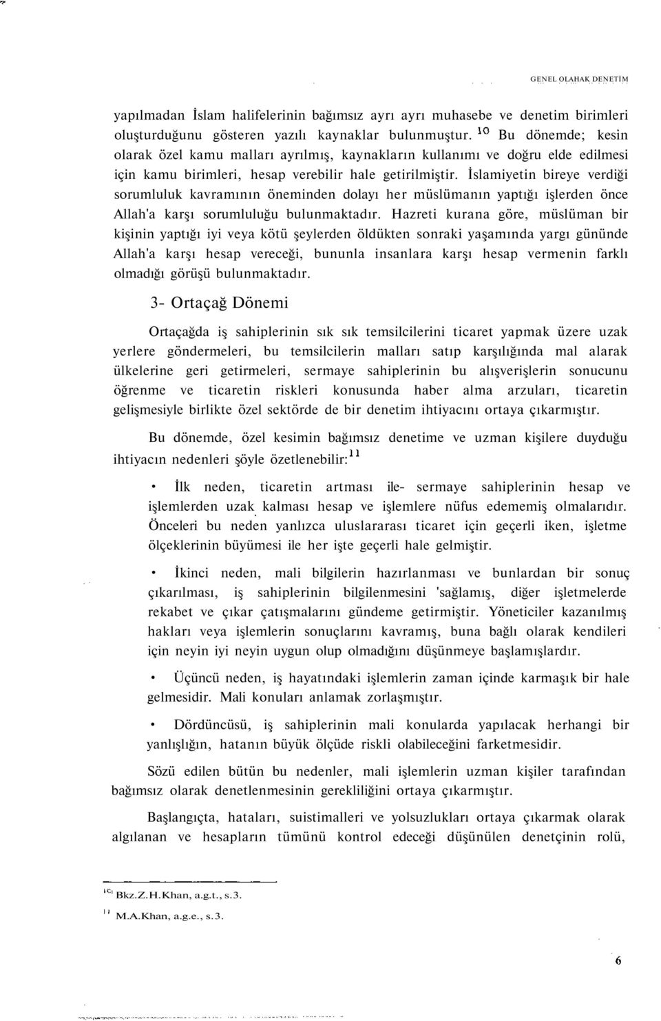 İslamiyetin bireye verdiği sorumluluk kavramının öneminden dolayı her müslümanın yaptığı işlerden önce Allah'a karşı sorumluluğu bulunmaktadır.