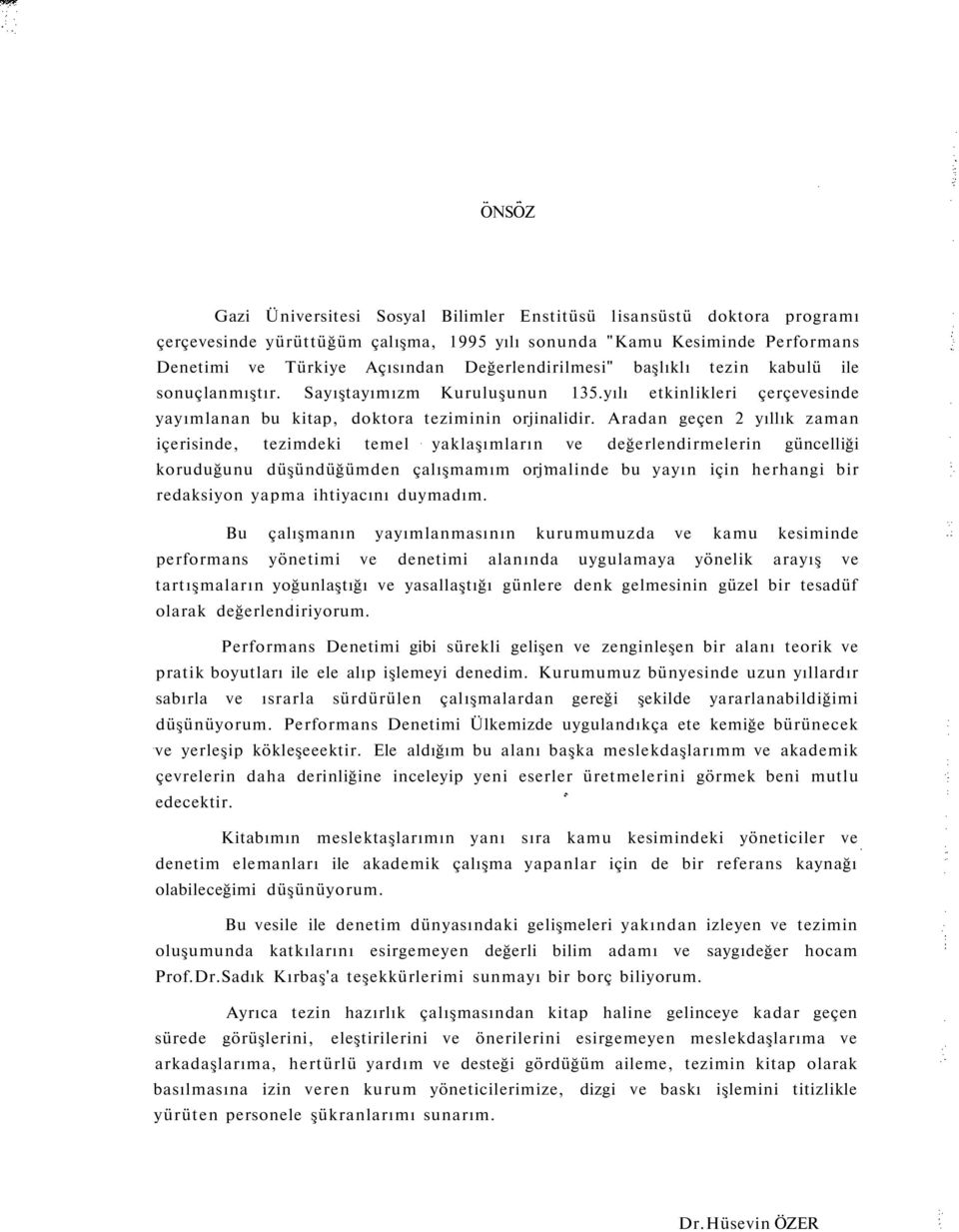 Aradan geçen 2 yıllık zaman içerisinde, tezimdeki temel yaklaşımların ve değerlendirmelerin güncelliği koruduğunu düşündüğümden çalışmamım orj malinde bu yayın için herhangi bir redaksiyon yapma