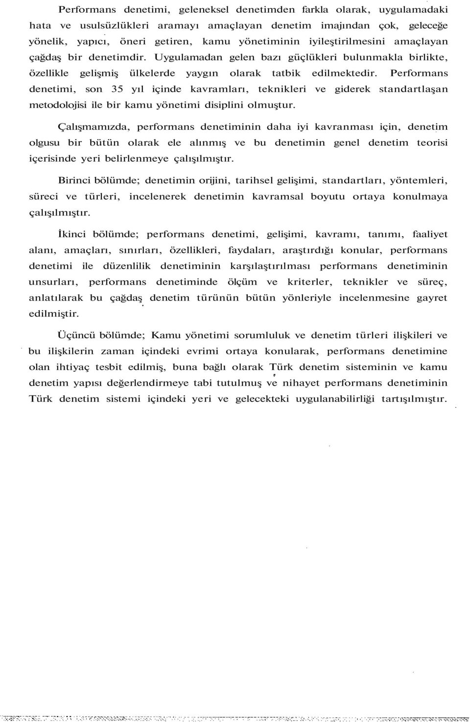 Performans denetimi, son 35 yıl içinde kavramları, teknikleri ve giderek standartlaşan metodolojisi ile bir kamu yönetimi disiplini olmuştur.