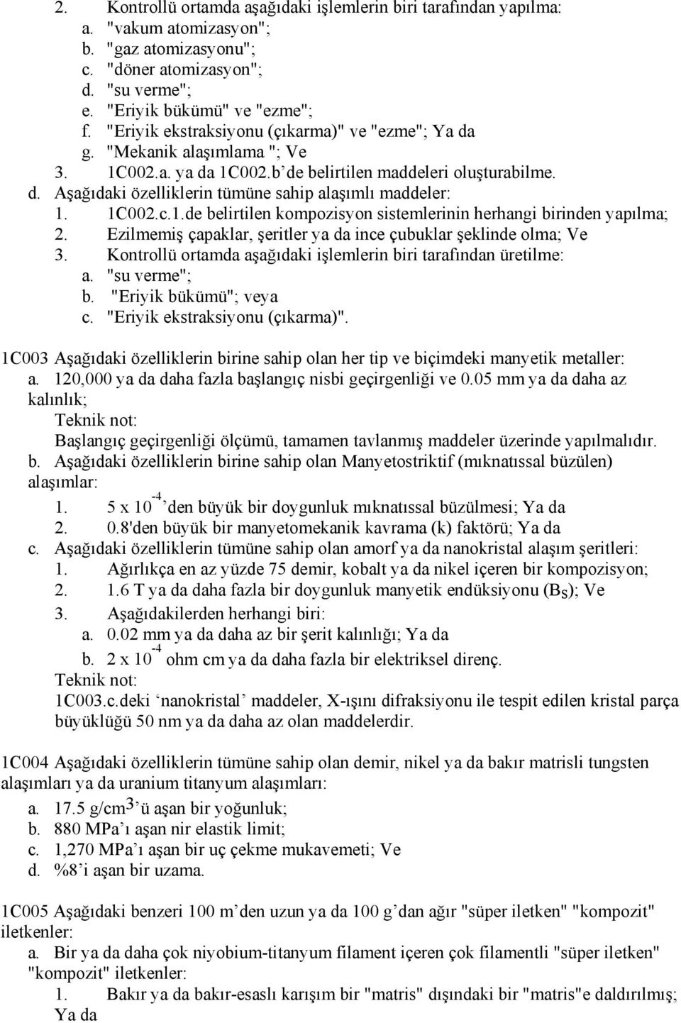 1C002.c.1.de belirtilen kompozisyon sistemlerinin herhangi birinden yapılma; 2. Ezilmemiş çapaklar, şeritler ya da ince çubuklar şeklinde olma; Ve 3.